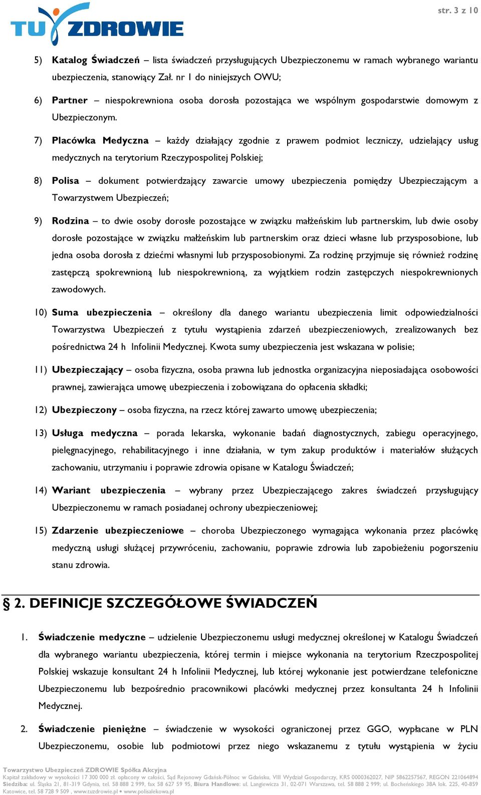 7) Placówka Medyczna każdy działający zgodnie z prawem podmiot leczniczy, udzielający usług medycznych na terytorium Rzeczypospolitej Polskiej; 8) Polisa dokument potwierdzający zawarcie umowy