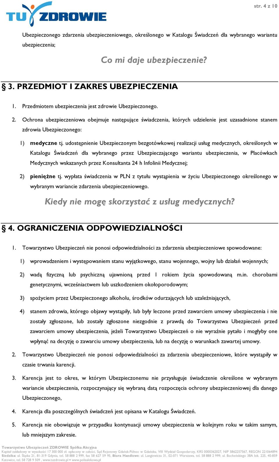 udostępnienie Ubezpieczonym bezgotówkowej realizacji usług medycznych, określonych w Katalogu Świadczeń dla wybranego przez Ubezpieczającego wariantu ubezpieczenia, w Placówkach Medycznych wskazanych