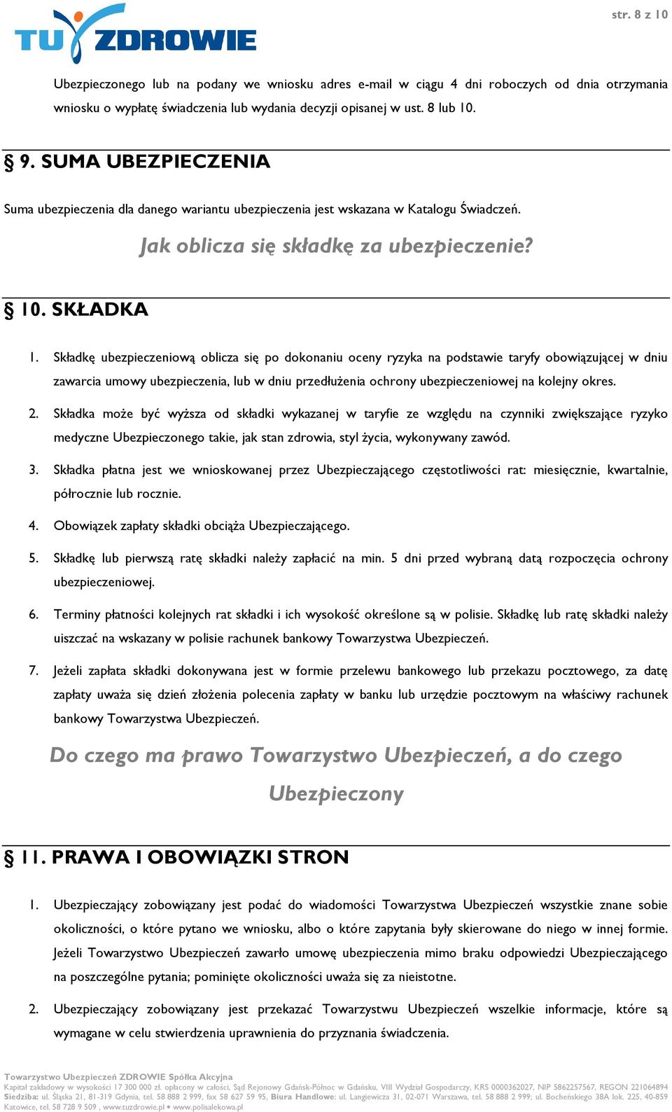 Składkę ubezpieczeniową oblicza się po dokonaniu oceny ryzyka na podstawie taryfy obowiązującej w dniu zawarcia umowy ubezpieczenia, lub w dniu przedłużenia ochrony ubezpieczeniowej na kolejny okres.