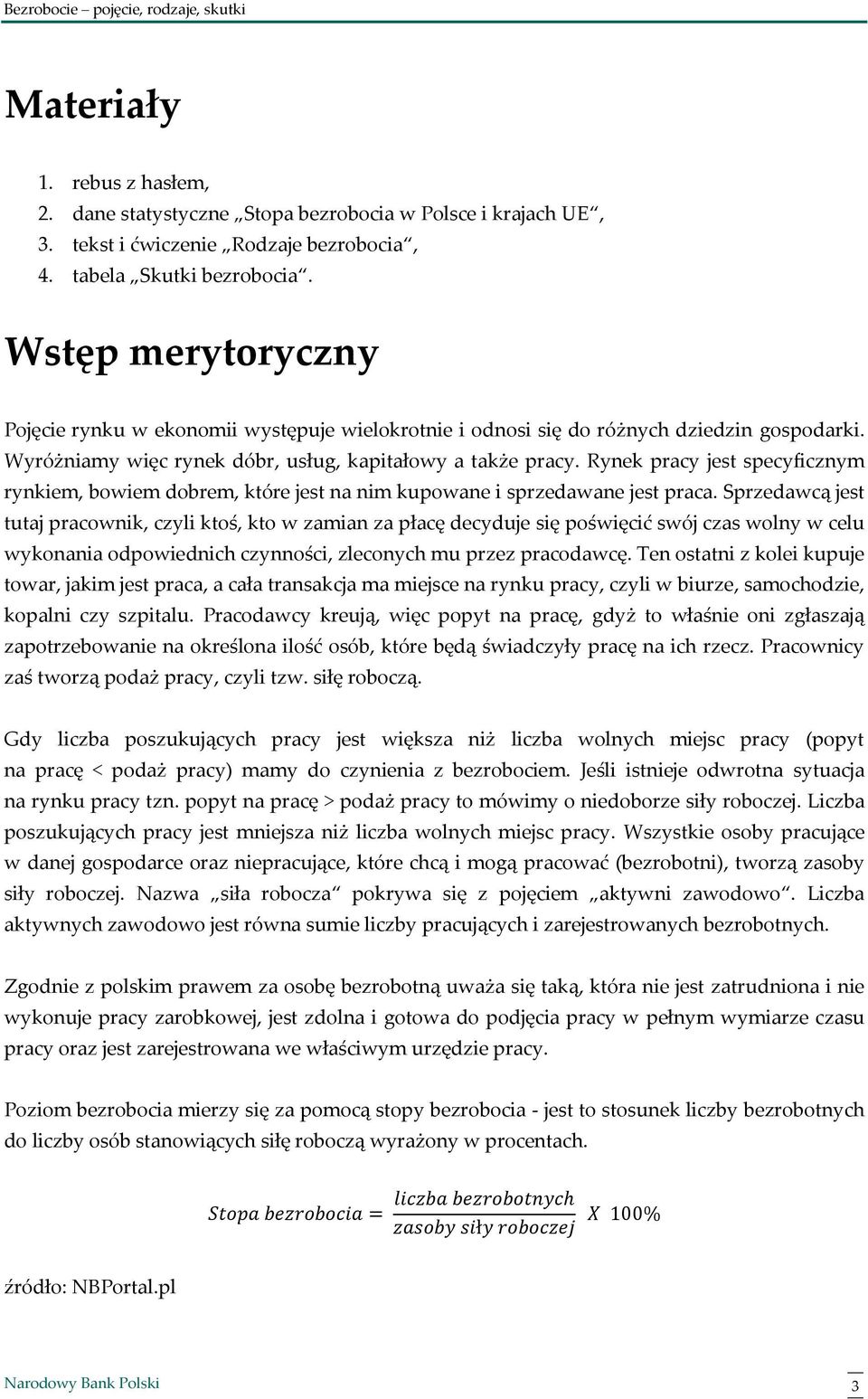 Rynek pracy jest specyficznym rynkiem, bowiem dobrem, które jest na nim kupowane i sprzedawane jest praca.
