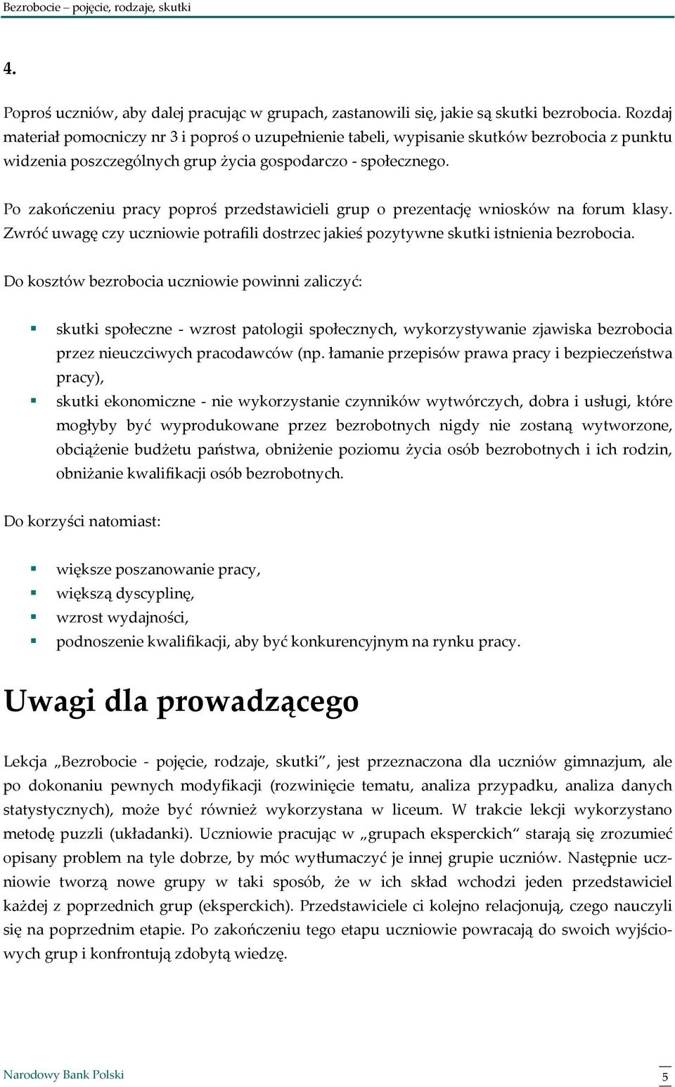 Po zakończeniu pracy poproś przedstawicieli grup o prezentację wniosków na forum klasy. Zwróć uwagę czy uczniowie potrafili dostrzec jakieś pozytywne skutki istnienia bezrobocia.