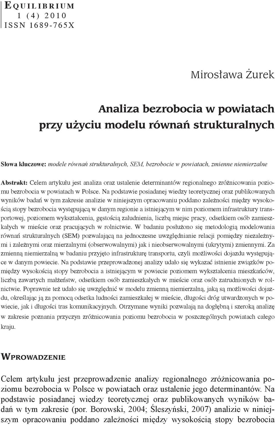 Na podstawie posiadanej wiedzy teoretycznej oraz publikowanych wyników badań w tym zakresie analizie w niniejszym opracowaniu poddano zależności między wysokością stopy bezrobocia występującą w danym