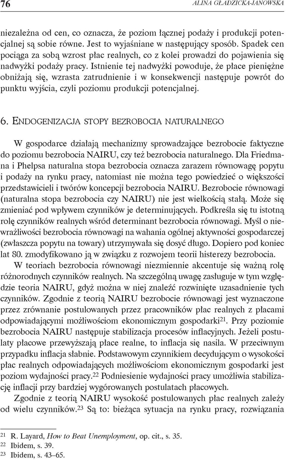 Istnienie tej nadwyżki powoduje, że płace pieniężne obniżają się, wzrasta zatrudnienie i w konsekwencji następuje powrót do punktu wyjścia, czyli poziomu produkcji potencjalnej. 6.