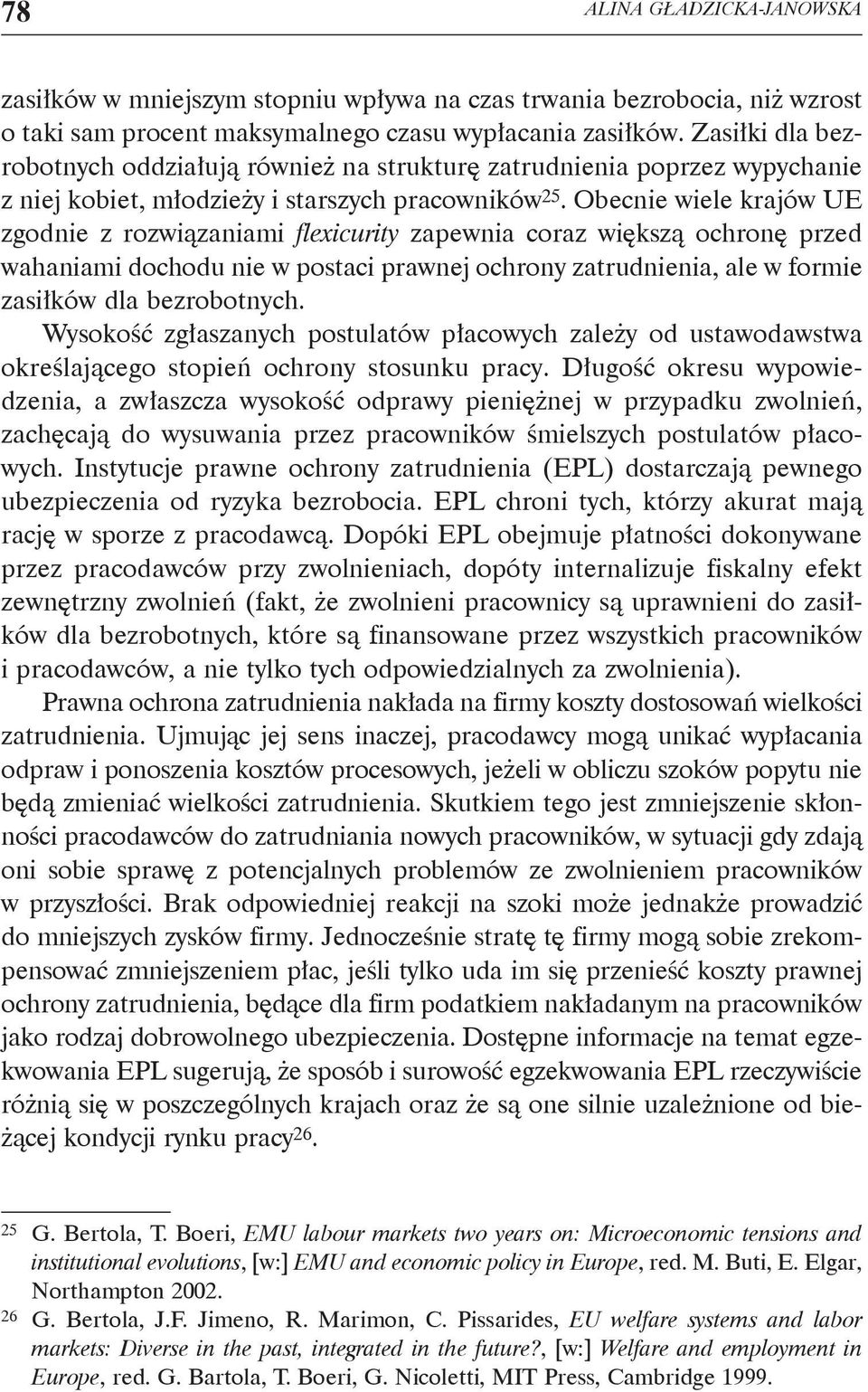 Obecnie wiele krajów UE zgodnie z rozwiązaniami flexicurity zapewnia coraz większą ochronę przed wahaniami dochodu nie w postaci prawnej ochrony zatrudnienia, ale w formie zasiłków dla bezrobotnych.