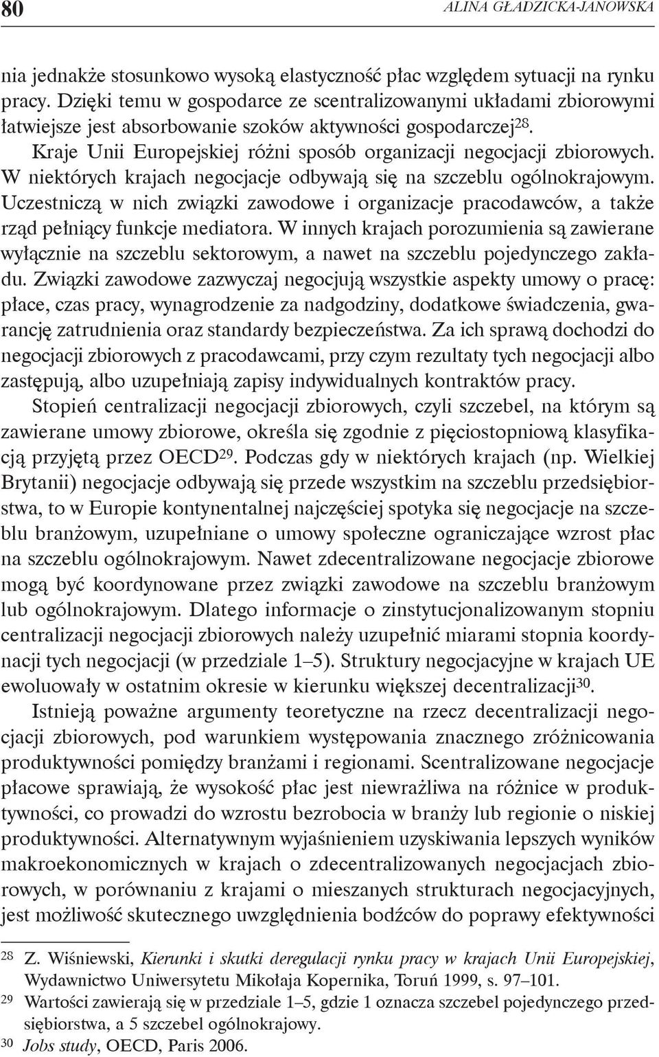 Kraje Unii Europejskiej różni sposób organizacji negocjacji zbiorowych. W niektórych krajach negocjacje odbywają się na szczeblu ogólnokrajowym.