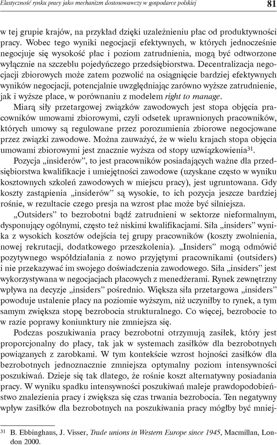 Decentralizacja negocjacji zbiorowych może zatem pozwolić na osiągnięcie bardziej efektywnych wyników negocjacji, potencjalnie uwzględniając zarówno wyższe zatrudnienie, jak i wyższe płace, w