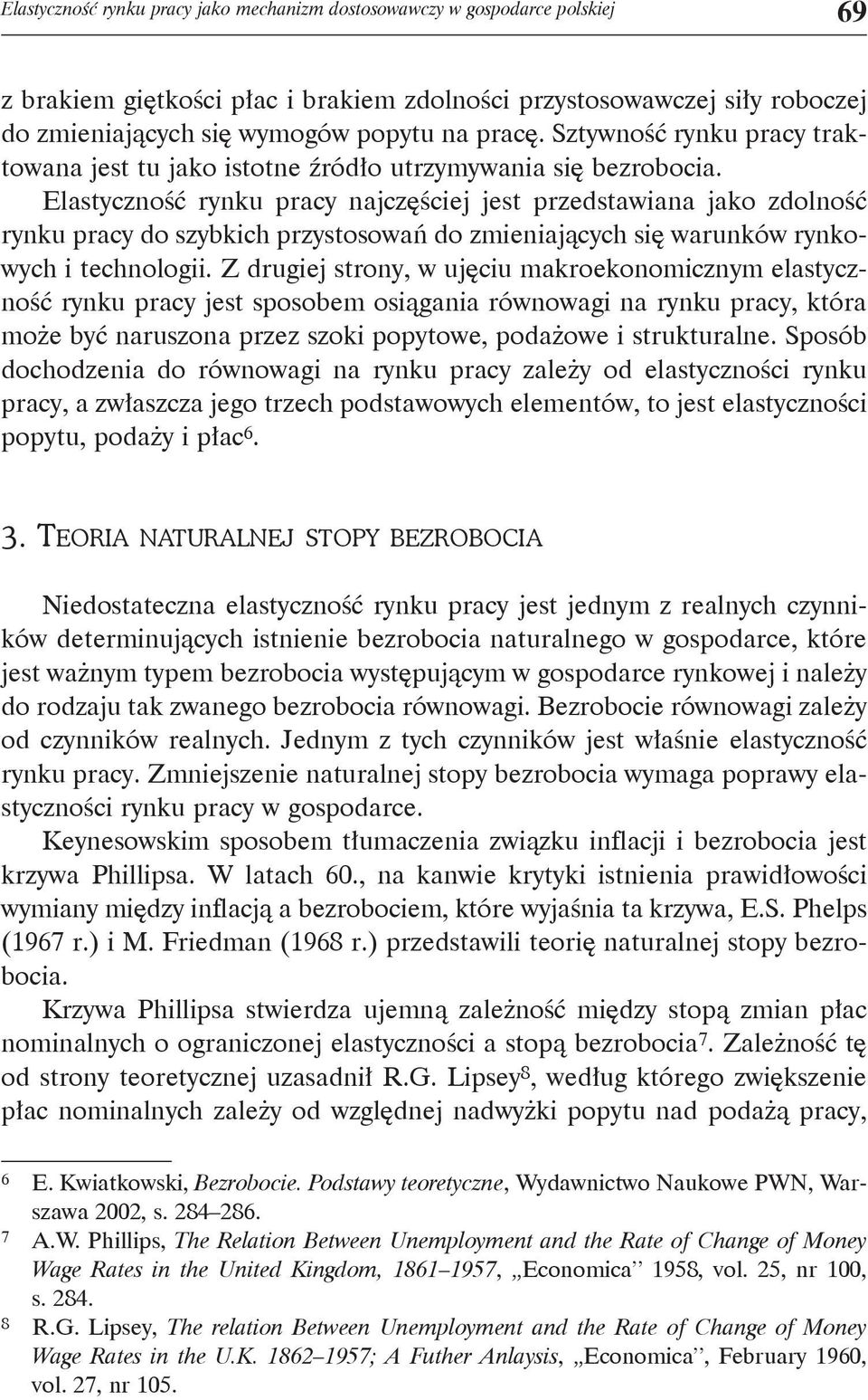 Elastyczność rynku pracy najczęściej jest przedstawiana jako zdolność rynku pracy do szybkich przystosowań do zmieniających się warunków rynkowych i technologii.