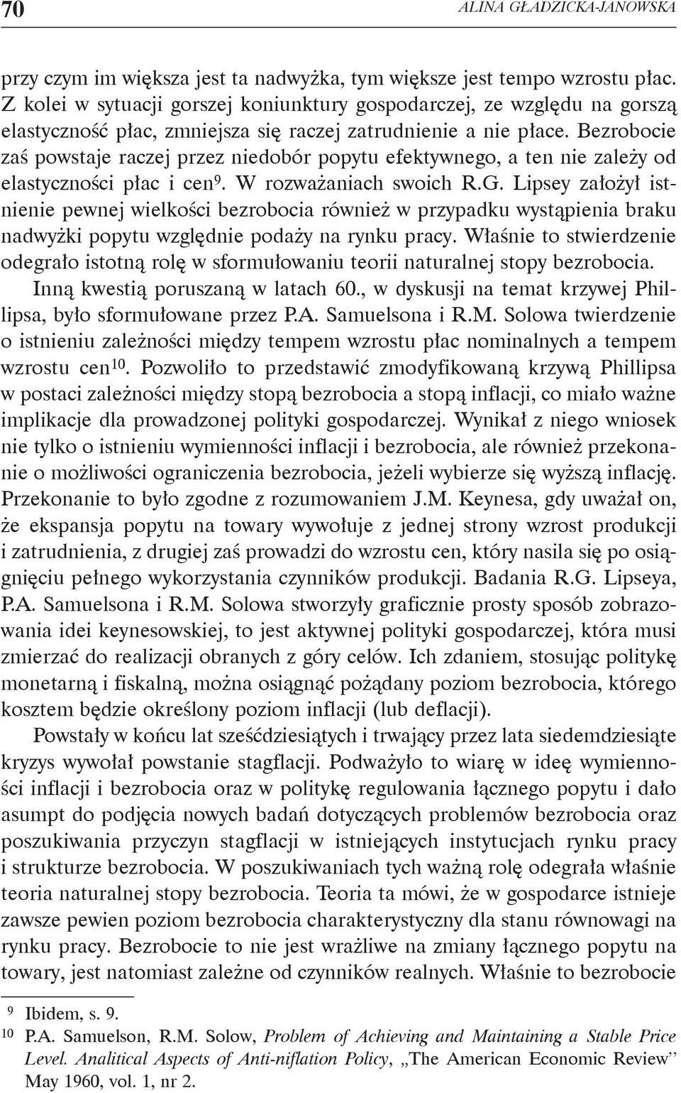 Bezrobocie zaś powstaje raczej przez niedobór popytu efektywnego, a ten nie zależy od elastyczności płac i cen 9. W rozważaniach swoich R.G.
