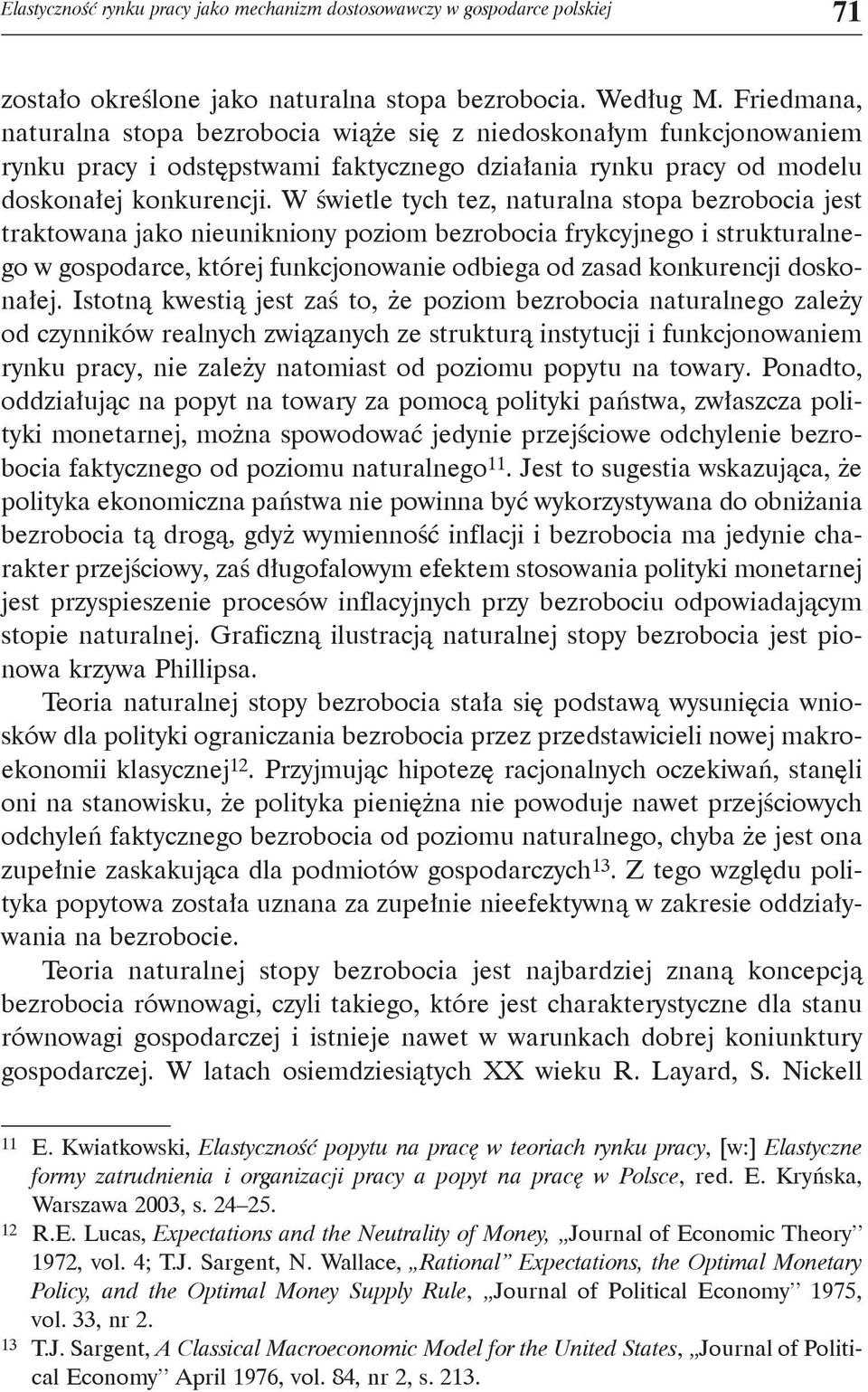 W świetle tych tez, naturalna stopa bezrobocia jest traktowana jako nieunikniony poziom bezrobocia frykcyjnego i strukturalnego w gospodarce, której funkcjonowanie odbiega od zasad konkurencji