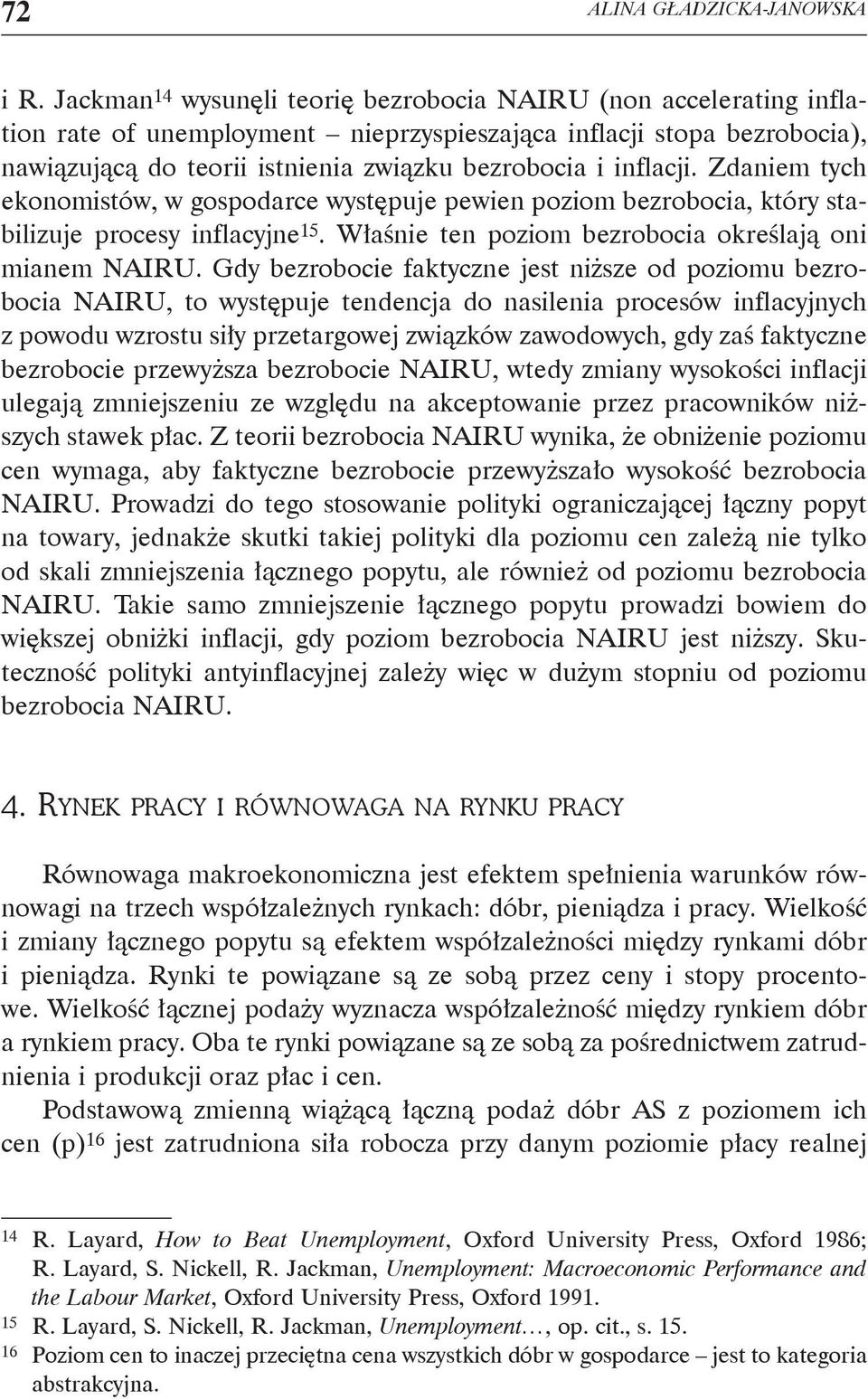inflacji. Zdaniem tych ekonomistów, w gospodarce występuje pewien poziom bezrobocia, który stabilizuje procesy inflacyjne 15. Właśnie ten poziom bezrobocia określają oni mianem NAIRU.
