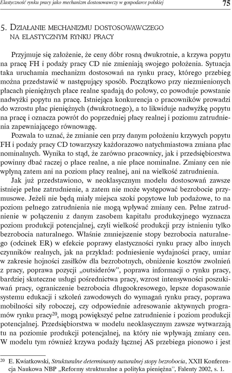 Sytuacja taka uruchamia mechanizm dostosowań na rynku pracy, którego przebieg można przedstawić w następujący sposób.