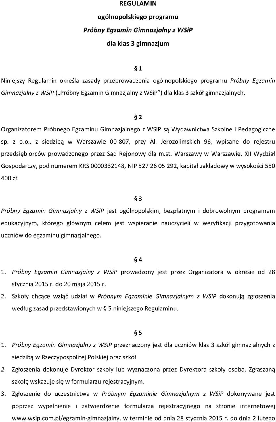 Jerozolimskich 96, wpisane do rejestru przedsiębiorców prowadzonego przez Sąd Rejonowy dla m.st. Warszawy w Warszawie, XII Wydział Gospodarczy, pod numerem KRS 0000332148, NIP 527 26 05 292, kapitał zakładowy w wysokości 550 400 zł.