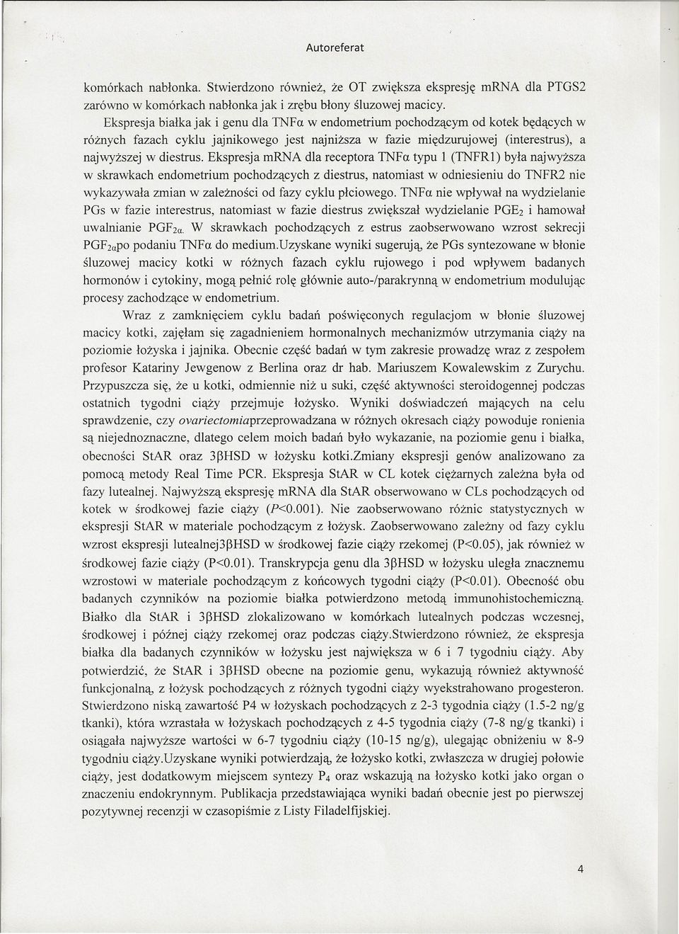 Ekspresja mrna dla receptora TNFa typu 1 (TNFR1) była naj wyższa w skrawkach endometrium pochodzących z diestrus, natomiast w odniesieniu do TNFR2 nie wykazywała zmian w zależności od fazy cyklu