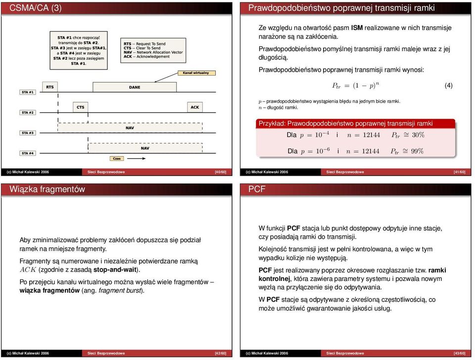 Prawdopodobieństwo poprawnej transmisji ramki wynosi: Ptr = (1 p) n (4) p prawdopodobieństwo wystapienia błędu na jednym bicie ramki. n długość ramki.