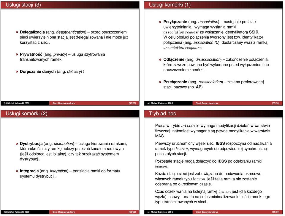 association) następuje po fazie uwierzytelniania i wymaga wysłania ramki association request ze wskazanie identyfikatora SSID. W celu obsługi połaczenia tworzony jest tzw.