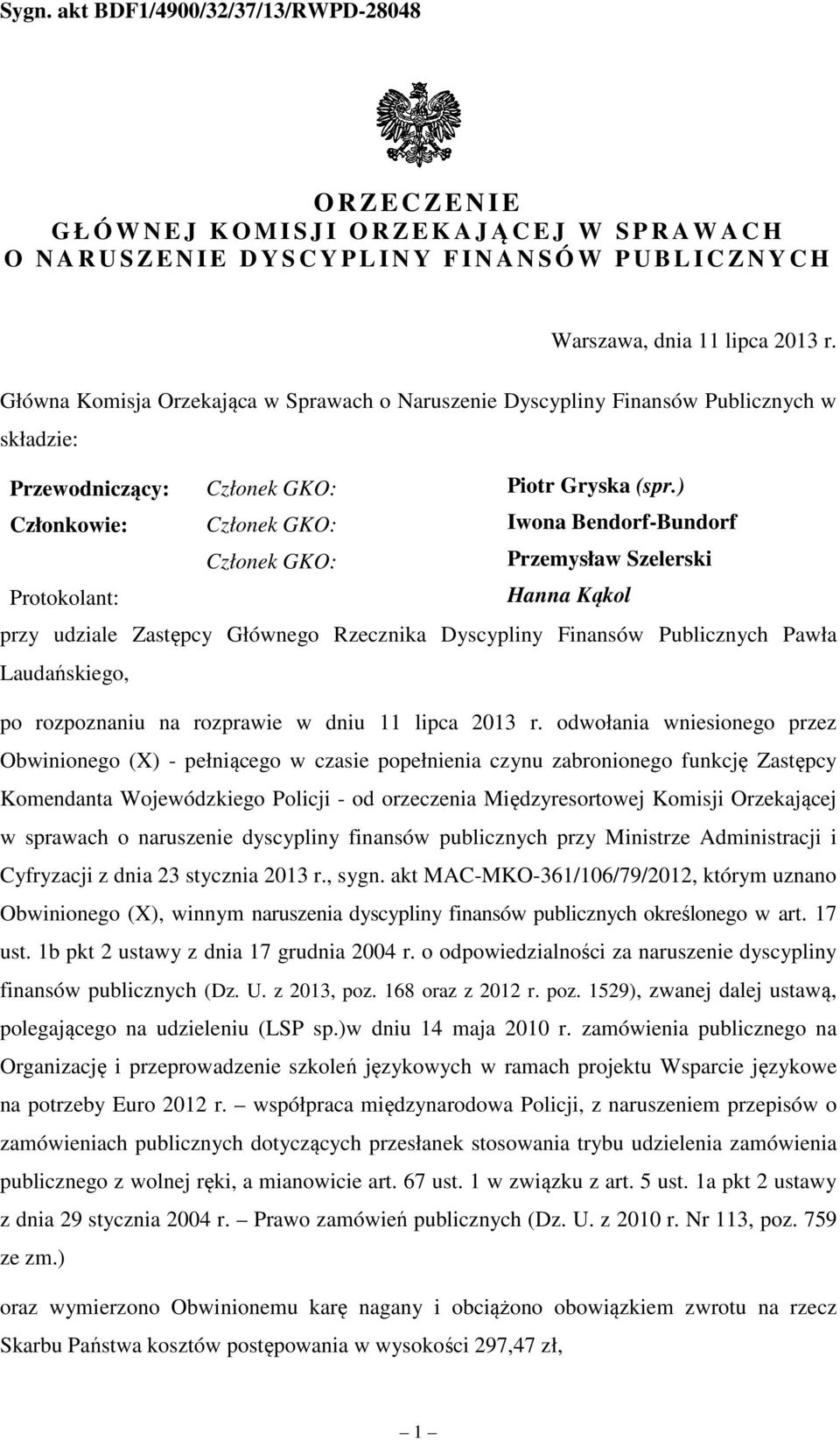 ) Członkowie: Członek GKO: Iwona Bendorf-Bundorf Członek GKO: Przemysław Szelerski Protokolant: Hanna Kąkol przy udziale Zastępcy Głównego Rzecznika Dyscypliny Finansów Publicznych Pawła