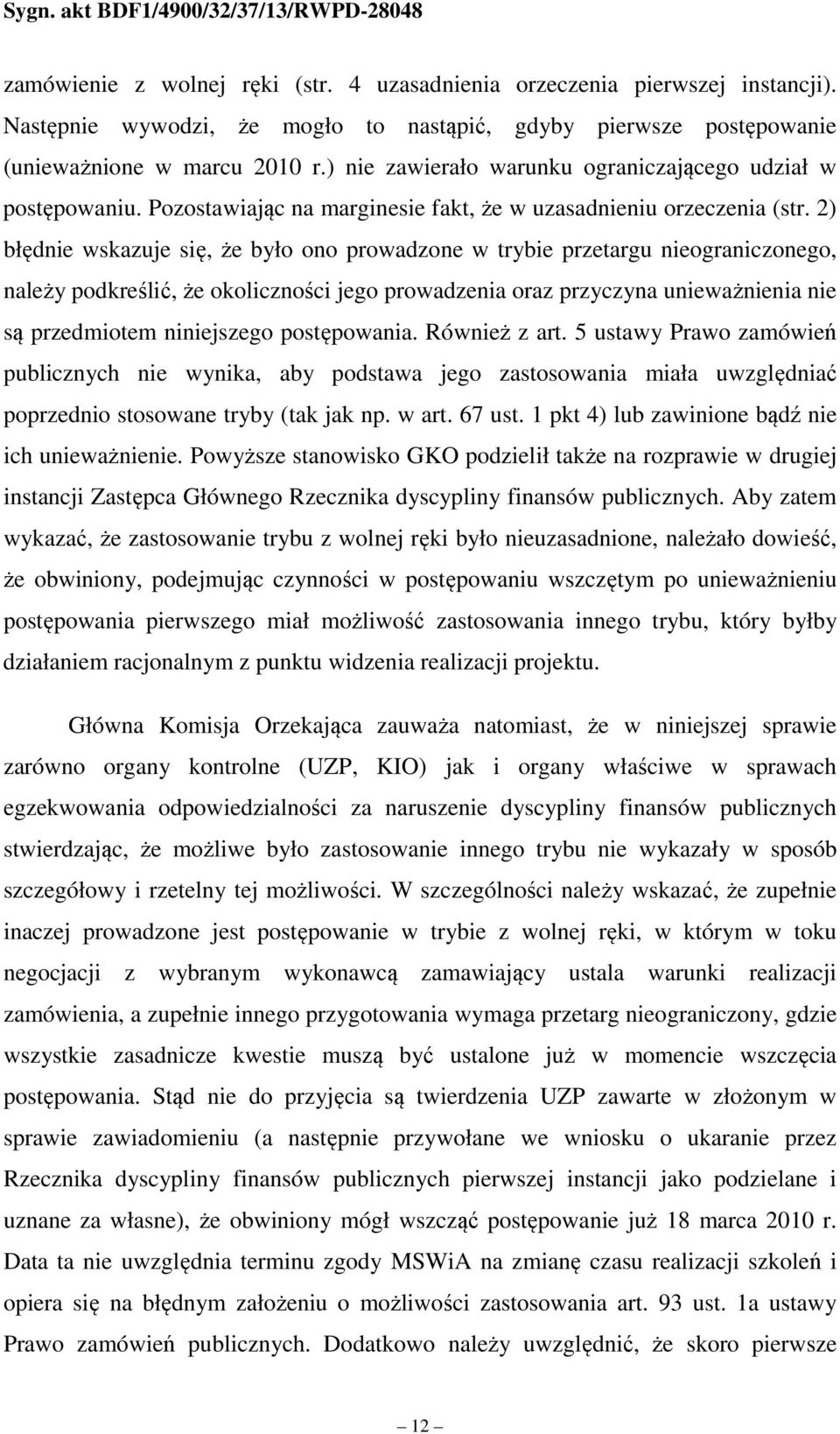 2) błędnie wskazuje się, że było ono prowadzone w trybie przetargu nieograniczonego, należy podkreślić, że okoliczności jego prowadzenia oraz przyczyna unieważnienia nie są przedmiotem niniejszego