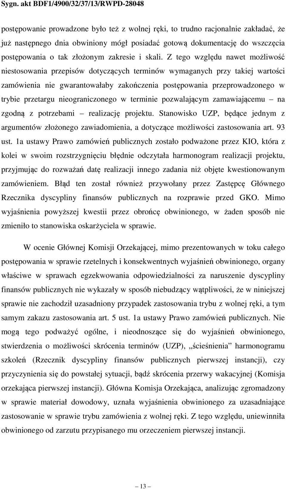 Z tego względu nawet możliwość niestosowania przepisów dotyczących terminów wymaganych przy takiej wartości zamówienia nie gwarantowałaby zakończenia postępowania przeprowadzonego w trybie przetargu