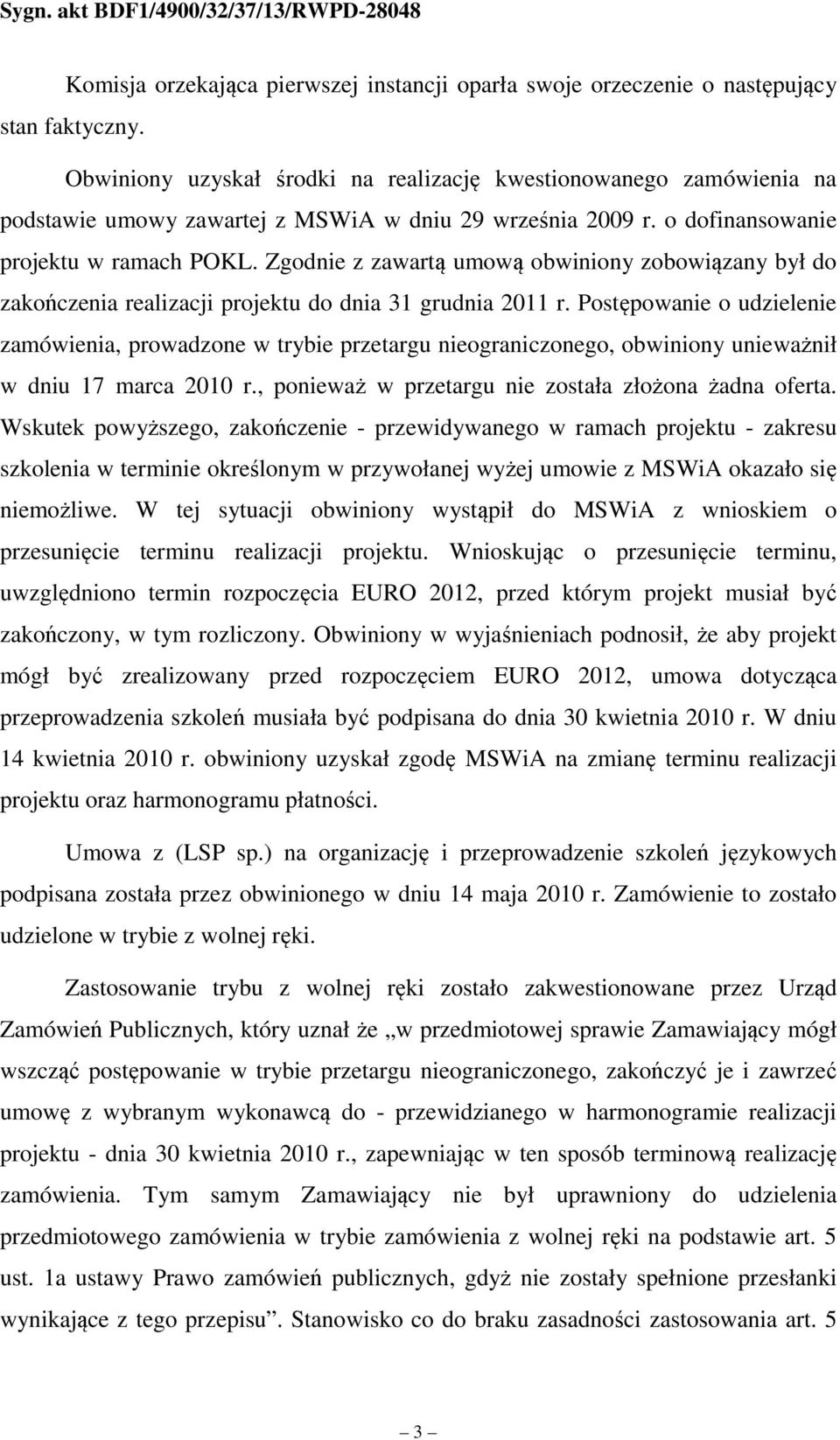 Zgodnie z zawartą umową obwiniony zobowiązany był do zakończenia realizacji projektu do dnia 31 grudnia 2011 r.