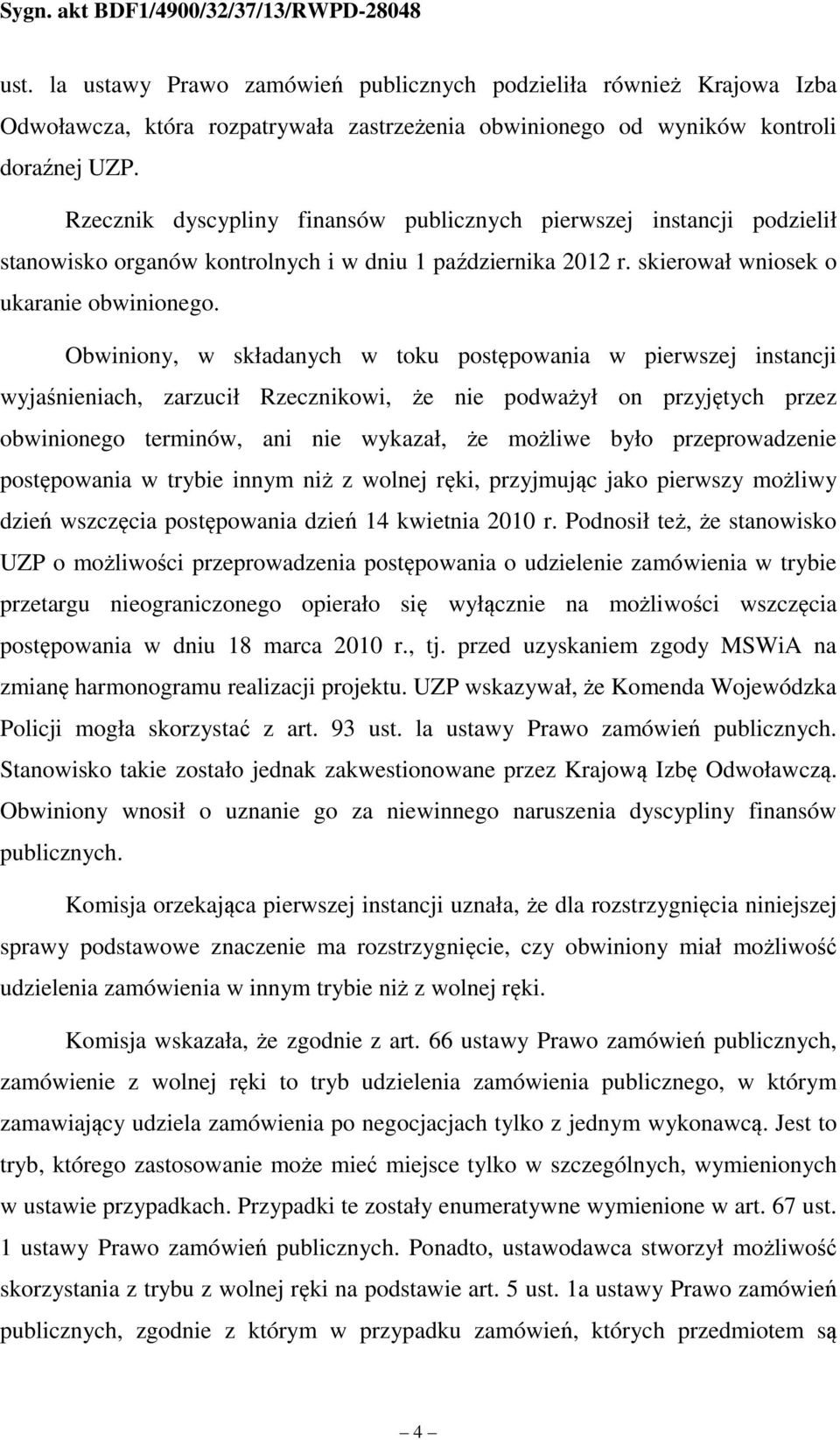 Obwiniony, w składanych w toku postępowania w pierwszej instancji wyjaśnieniach, zarzucił Rzecznikowi, że nie podważył on przyjętych przez obwinionego terminów, ani nie wykazał, że możliwe było