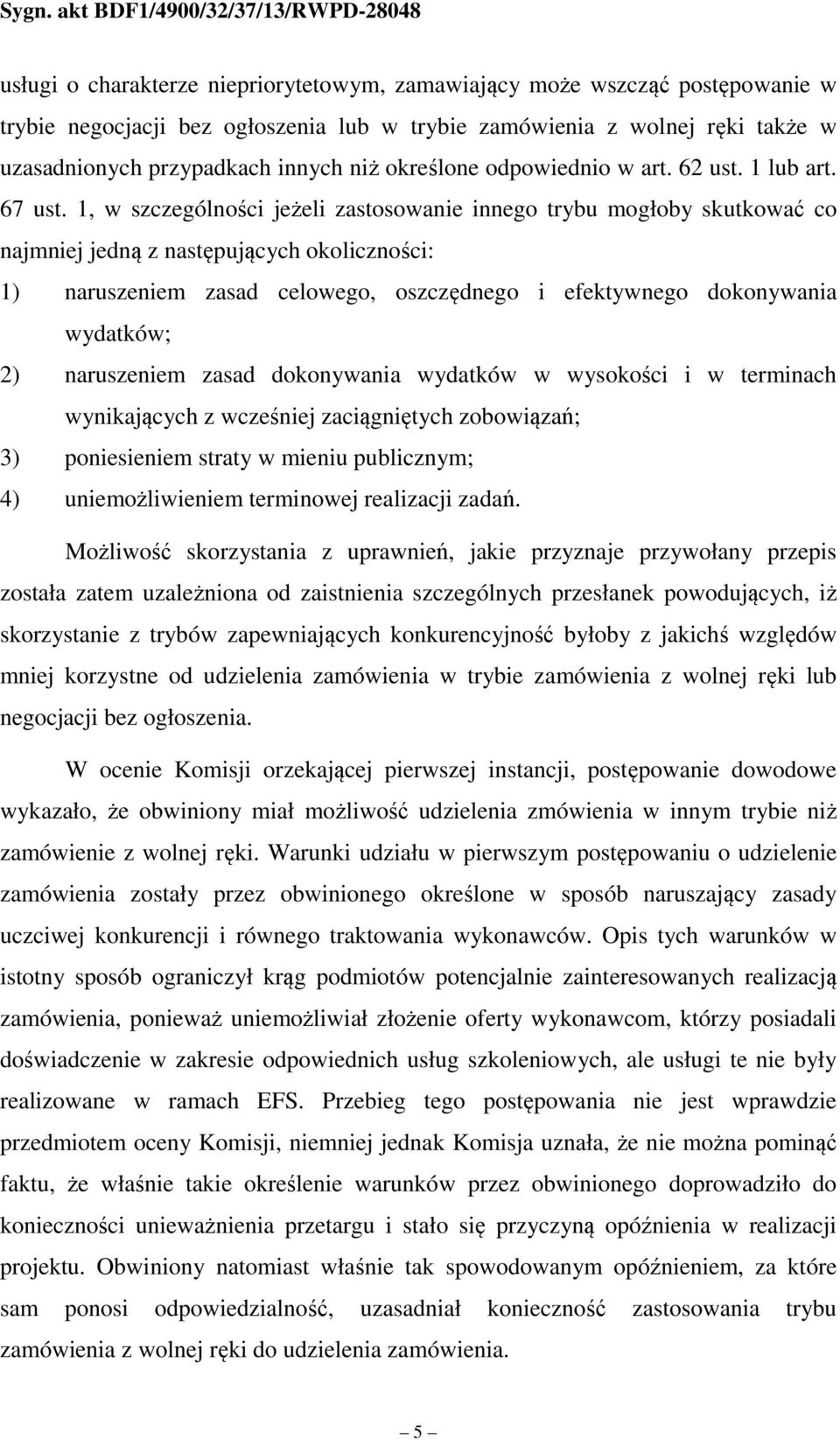 1, w szczególności jeżeli zastosowanie innego trybu mogłoby skutkować co najmniej jedną z następujących okoliczności: 1) naruszeniem zasad celowego, oszczędnego i efektywnego dokonywania wydatków; 2)
