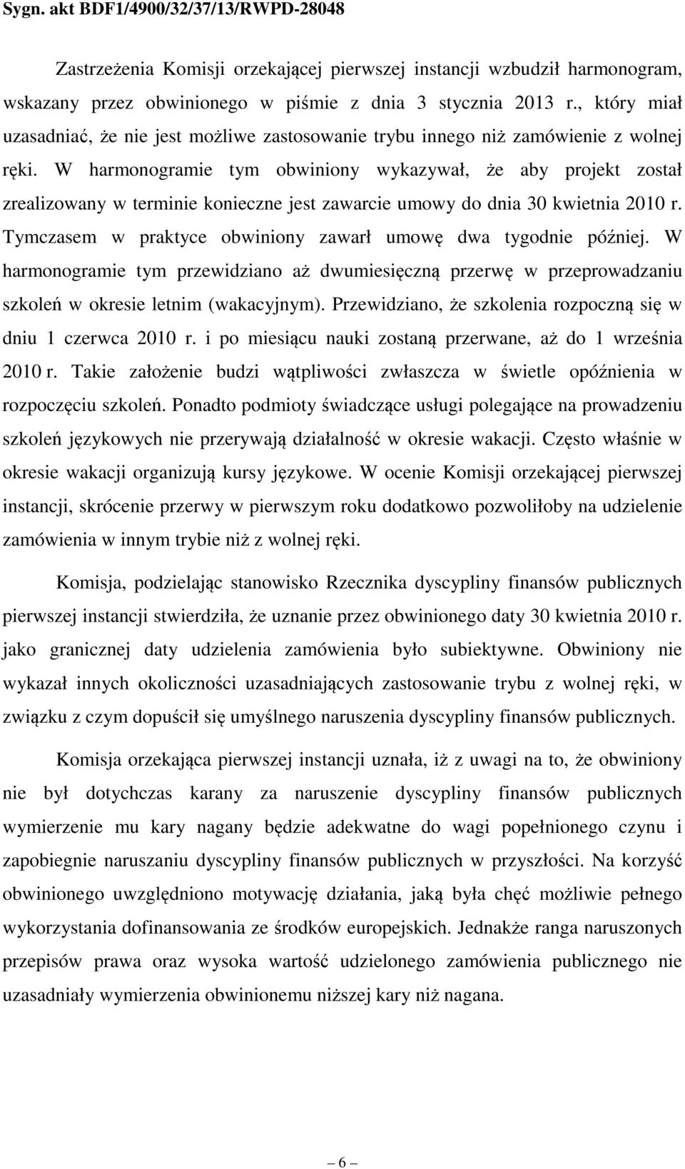W harmonogramie tym obwiniony wykazywał, że aby projekt został zrealizowany w terminie konieczne jest zawarcie umowy do dnia 30 kwietnia 2010 r.