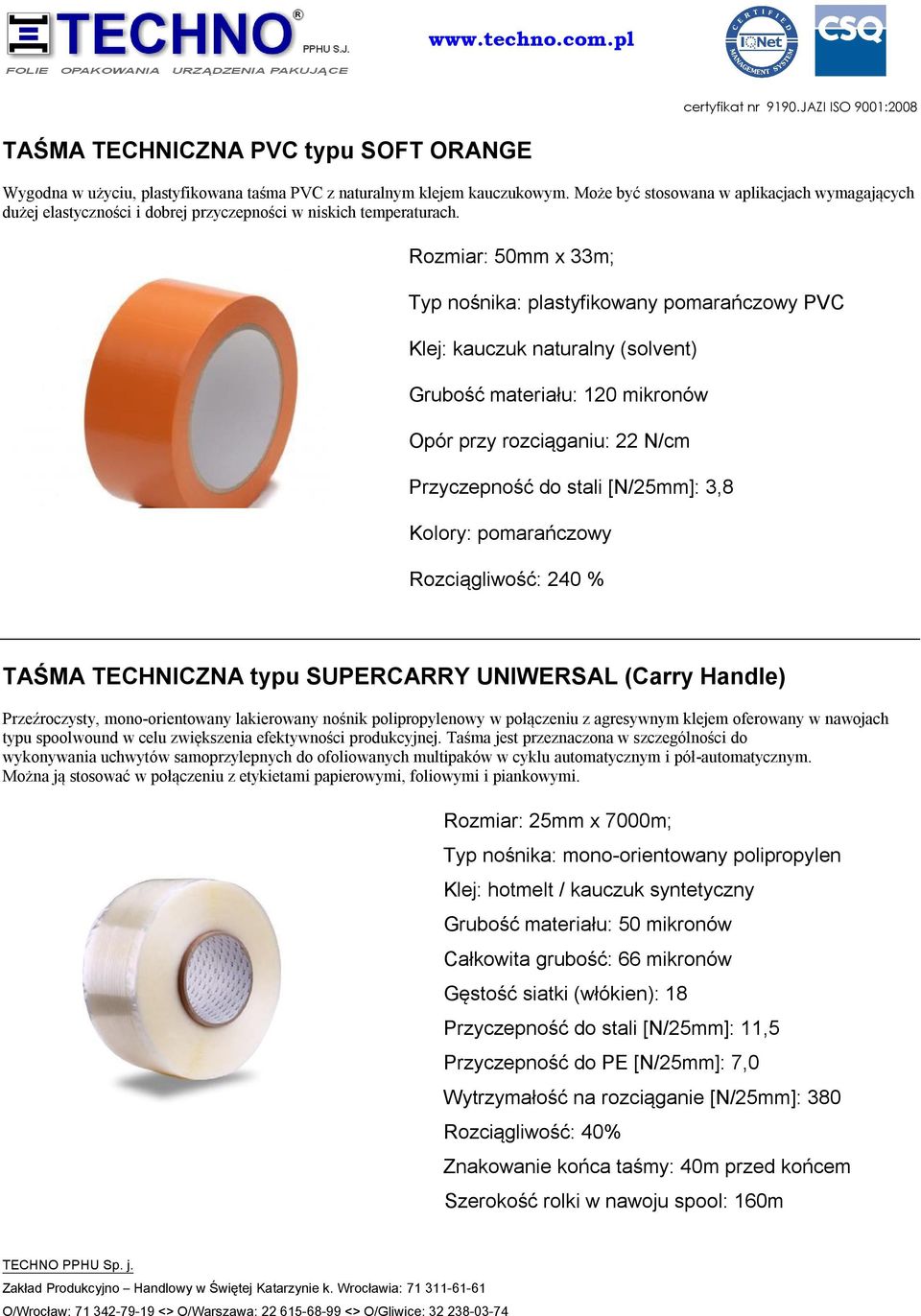 Rozmiar: 50mm x 33m; Typ nośnika: plastyfikowany pomarańczowy PVC Klej: kauczuk naturalny (solvent) Grubość materiału: 120 mikronów Opór przy rozciąganiu: 22 N/cm Przyczepność do stali [N/25mm]: 3,8