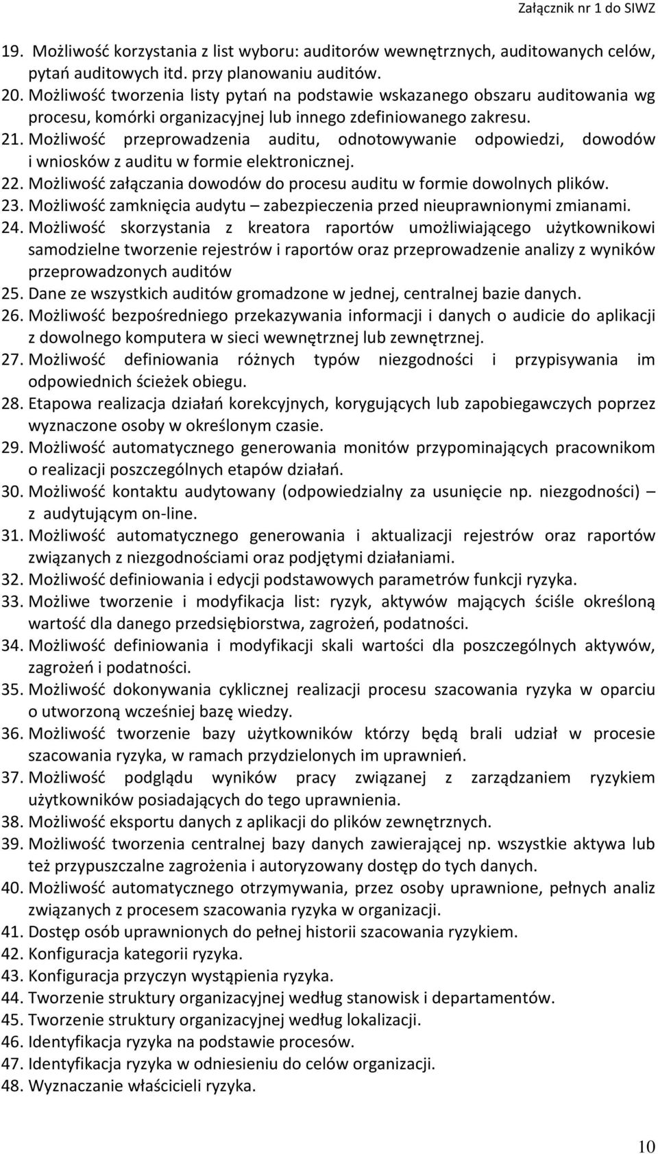 Możliwość przeprowadzenia auditu, odnotowywanie odpowiedzi, dowodów i wniosków z auditu w formie elektronicznej. 22. Możliwość załączania dowodów do procesu auditu w formie dowolnych plików. 23.