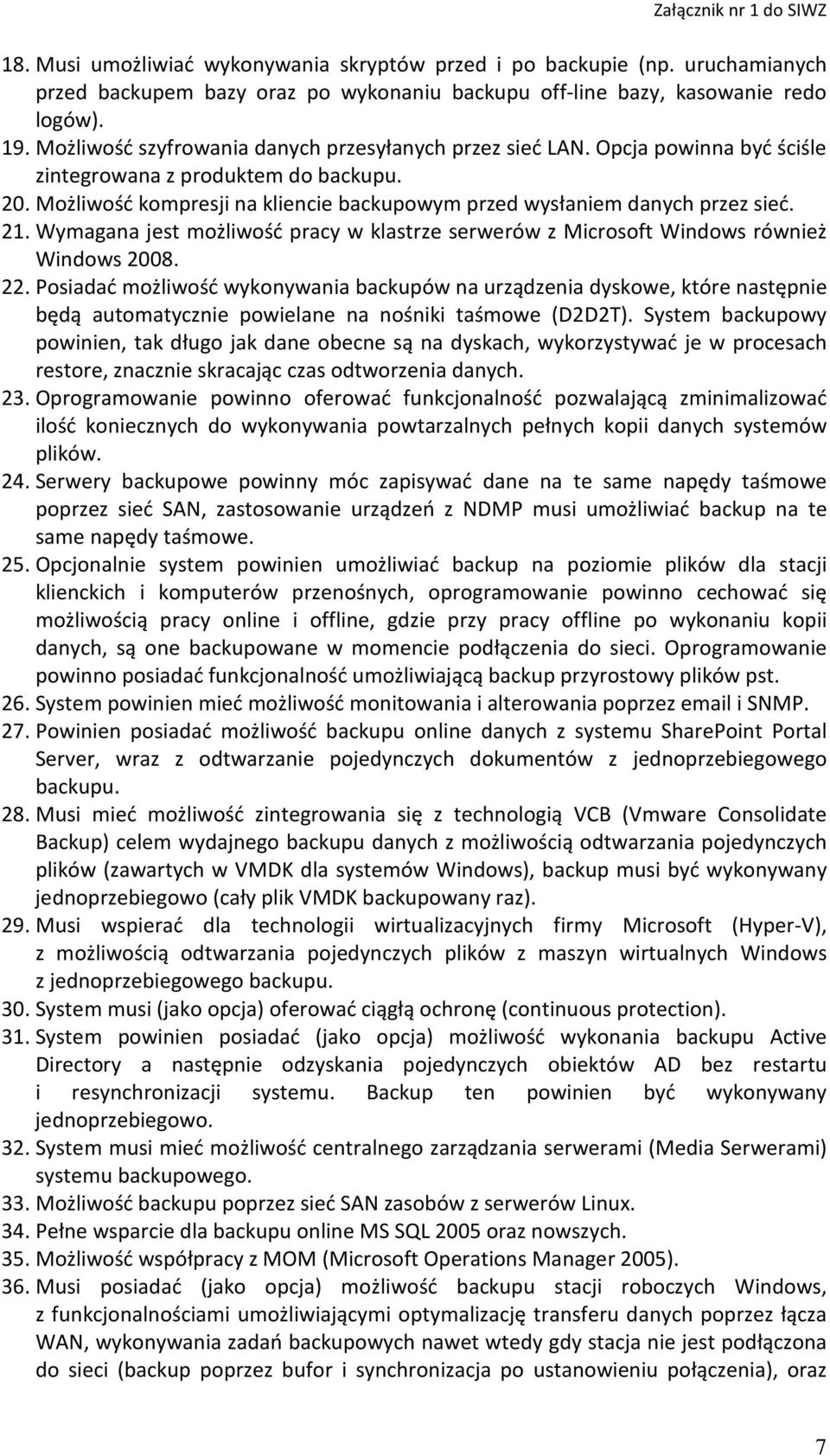 Możliwość kompresji na kliencie backupowym przed wysłaniem danych przez sieć. 21. Wymagana jest możliwość pracy w klastrze serwerów z Microsoft Windows również Windows 2008. 22.