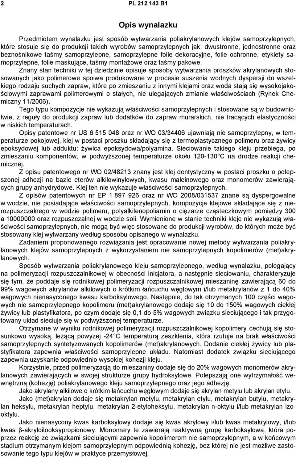 Znany stan techniki w tej dziedzinie opisuje sposoby wytwarzania proszków akrylanowych stosowanych jako polimerowe spoiwa produkowane w procesie suszenia wodnych dyspersji do wszelkiego rodzaju