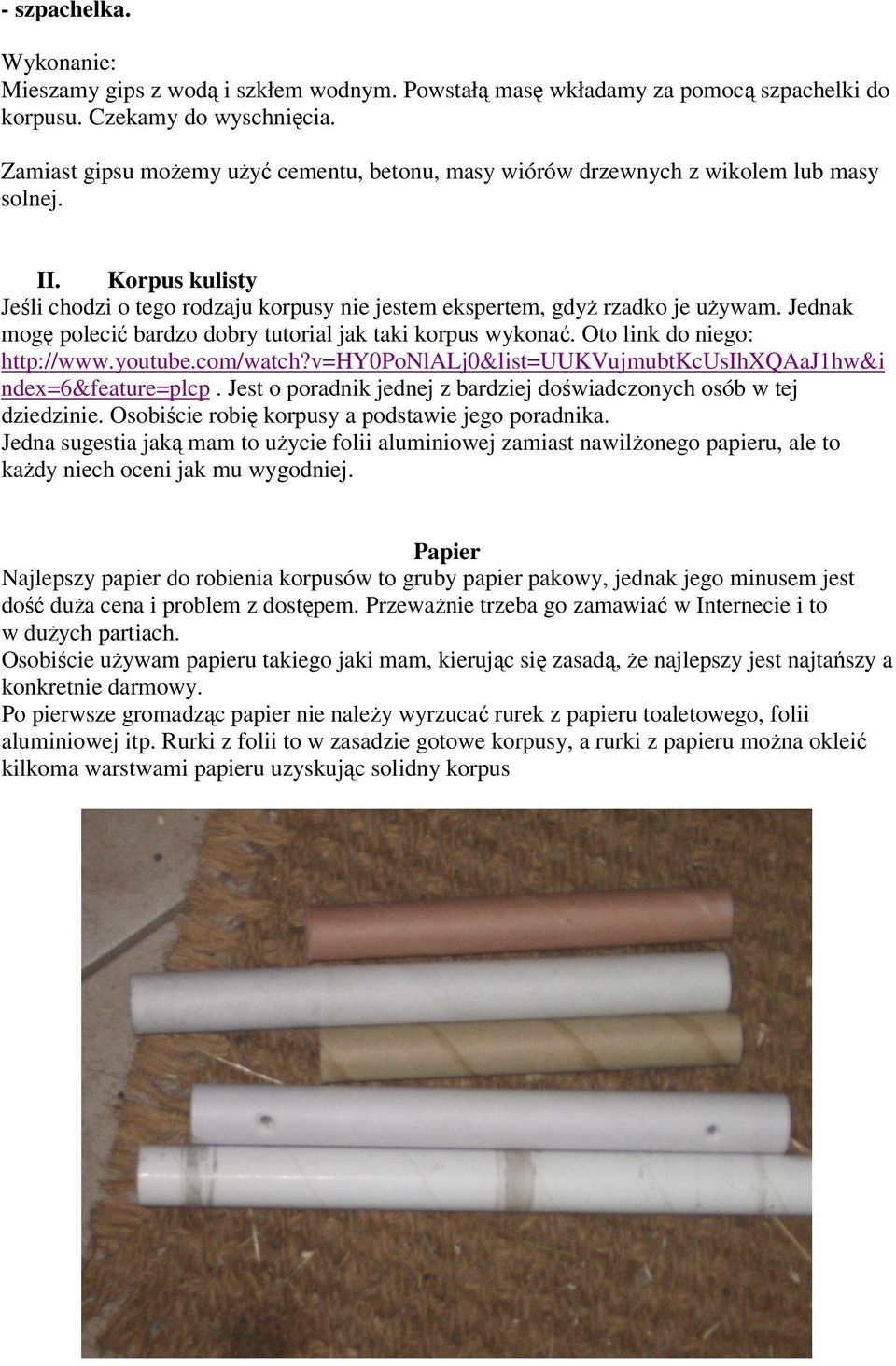 Jednak mogę polecić bardzo dobry tutorial jak taki korpus wykonać. Oto link do niego: http://www.youtube.com/watch?v=hy0ponlalj0&list=uukvujmubtkcusihxqaaj1hw&i ndex=6&feature=plcp.