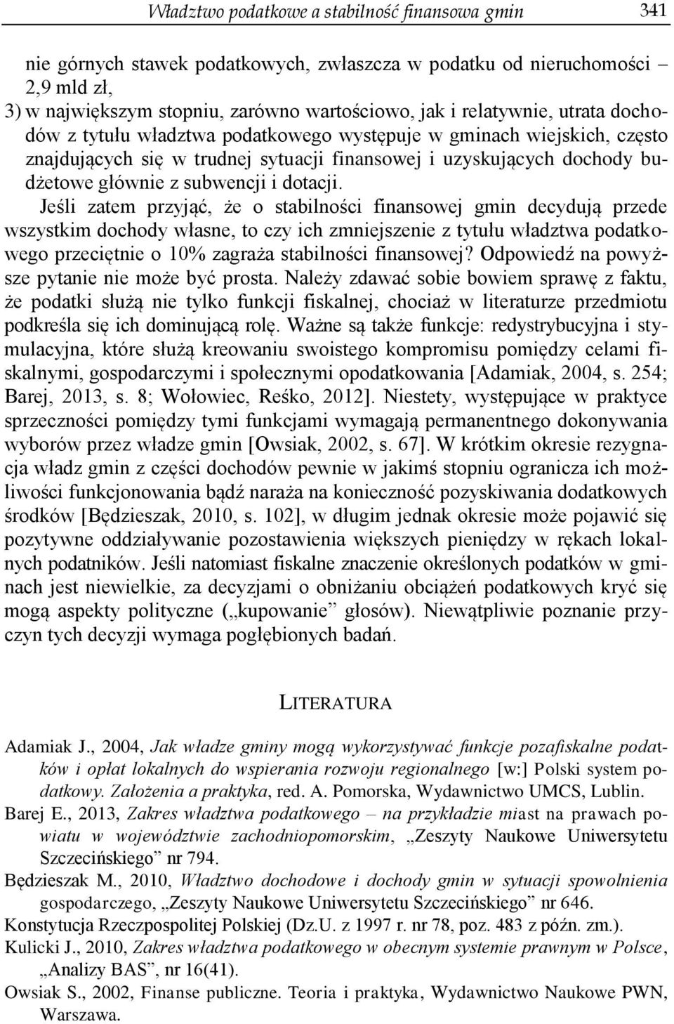 Jeśli zatem przyjąć, że o stabilności finansowej gmin decydują przede wszystkim dochody własne, to czy ich zmniejszenie z tytułu władztwa podatkowego przeciętnie o 10% zagraża stabilności finansowej?