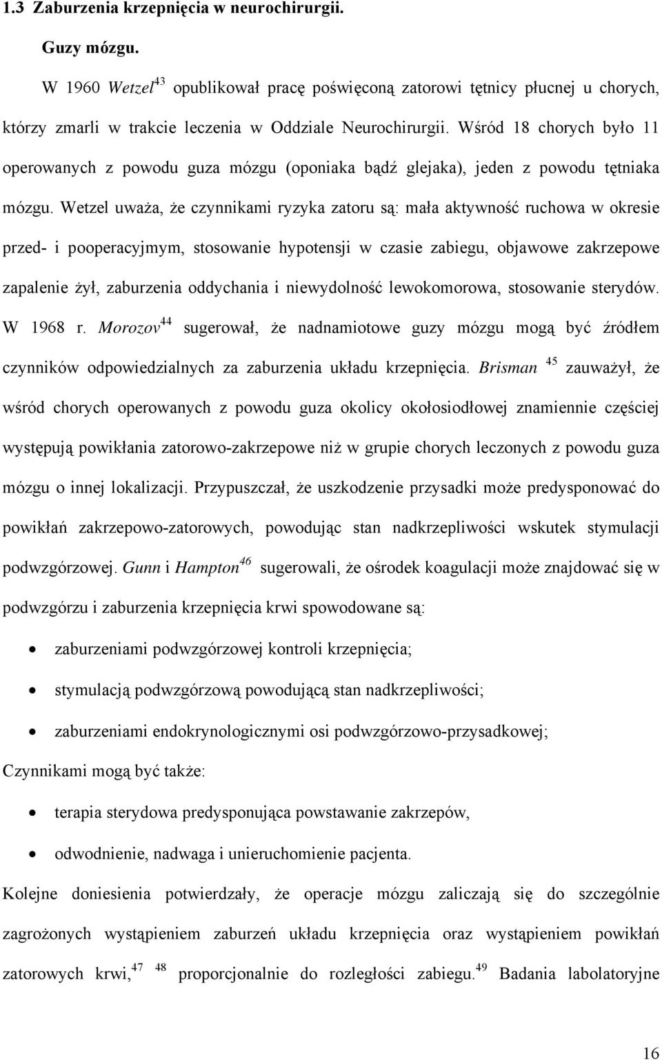 Wetzel uważa, że czynnikami ryzyka zatoru są: mała aktywność ruchowa w okresie przed- i pooperacyjmym, stosowanie hypotensji w czasie zabiegu, objawowe zakrzepowe zapalenie żył, zaburzenia oddychania