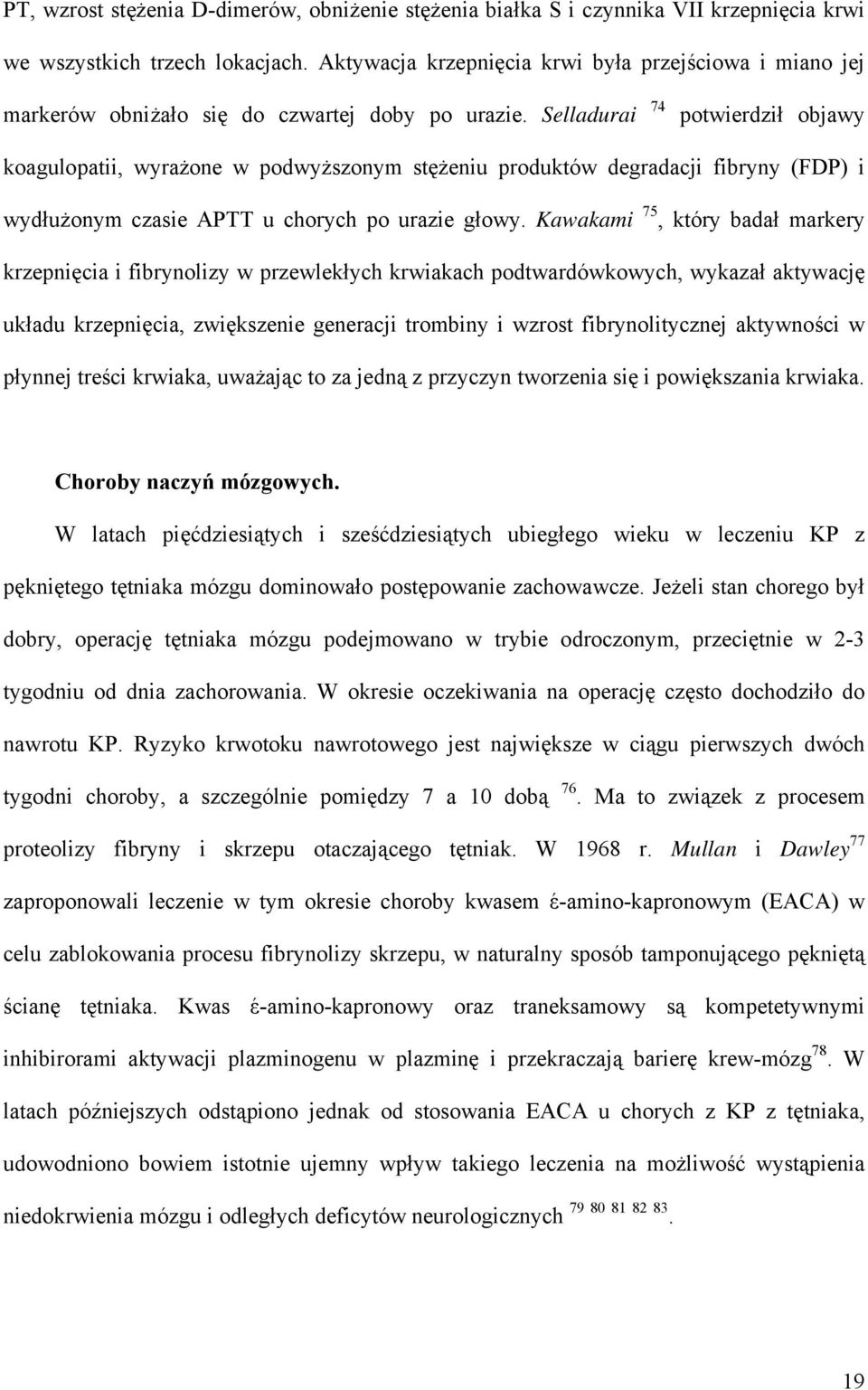 Selladurai 74 potwierdził objawy koagulopatii, wyrażone w podwyższonym stężeniu produktów degradacji fibryny (FDP) i wydłużonym czasie APTT u chorych po urazie głowy.