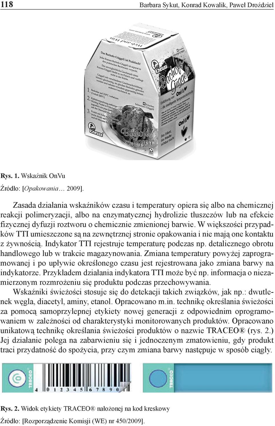 zmienionej barwie. W większości przypadków TTI umieszczone są na zewnętrznej stronie opakowania i nie mają one kontaktu z żywnością. Indykator TTI rejestruje temperaturę podczas np.