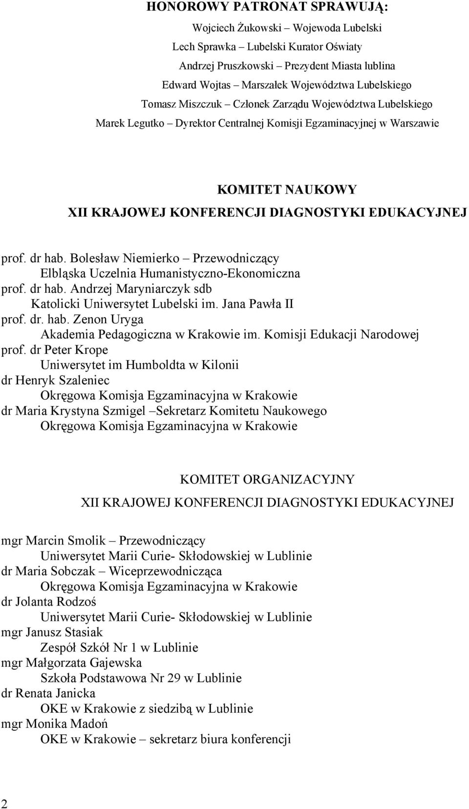 dr hab. Bolesław Niemierko Przewodniczący Elbląska Uczelnia Humanistyczno-Ekonomiczna prof. dr hab. Andrzej Maryniarczyk sdb Katolicki Uniwersytet Lubelski im. Jana Pawła II prof. dr. hab. Zenon Uryga Akademia Pedagogiczna w Krakowie im.