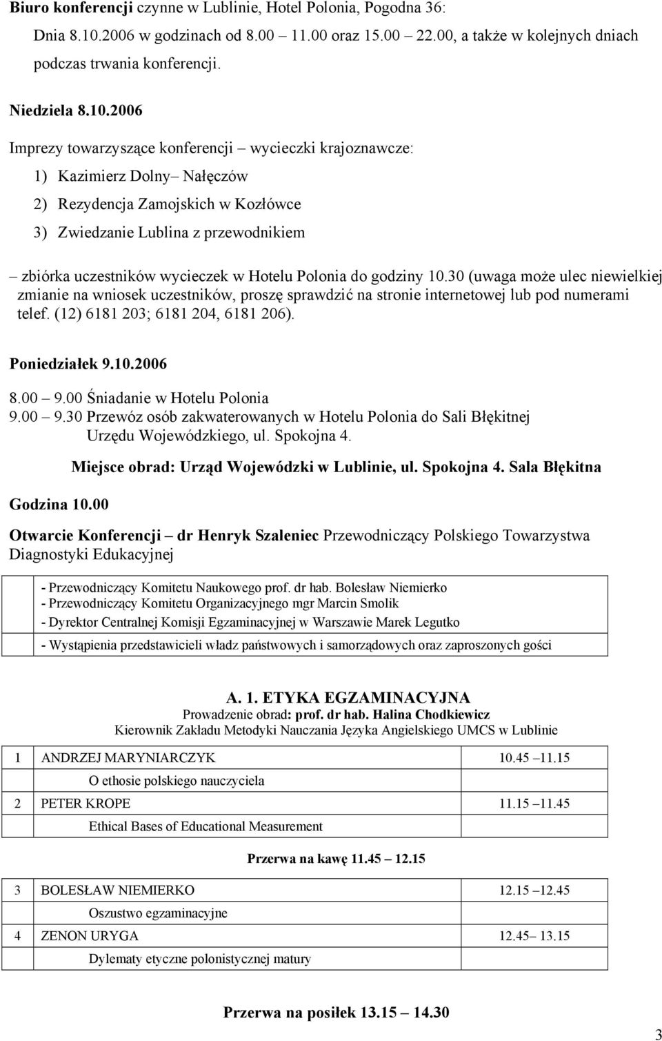 2006 Imprezy towarzyszące konferencji wycieczki krajoznawcze: 1) Kazimierz Dolny Nałęczów 2) Rezydencja Zamojskich w Kozłówce 3) Zwiedzanie Lublina z przewodnikiem zbiórka uczestników wycieczek w