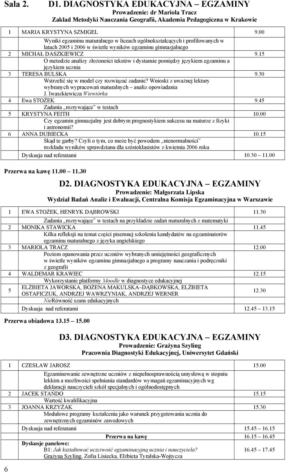 15 O metodzie analizy złożoności tekstów i dystansie pomiędzy językiem egzaminu a językiem ucznia 3 TERESA BULSKA 9.30 Wstrzelić się w model czy rozwiązać zadanie?