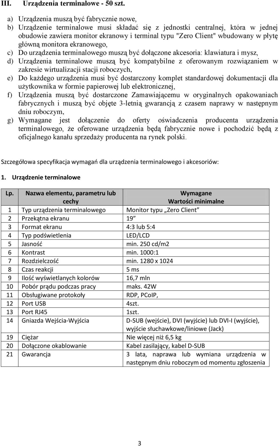 płytę główną monitora ekranowego, c) Do urządzenia terminalowego muszą być dołączone akcesoria: klawiatura i mysz, d) Urządzenia terminalowe muszą być kompatybilne z oferowanym rozwiązaniem w
