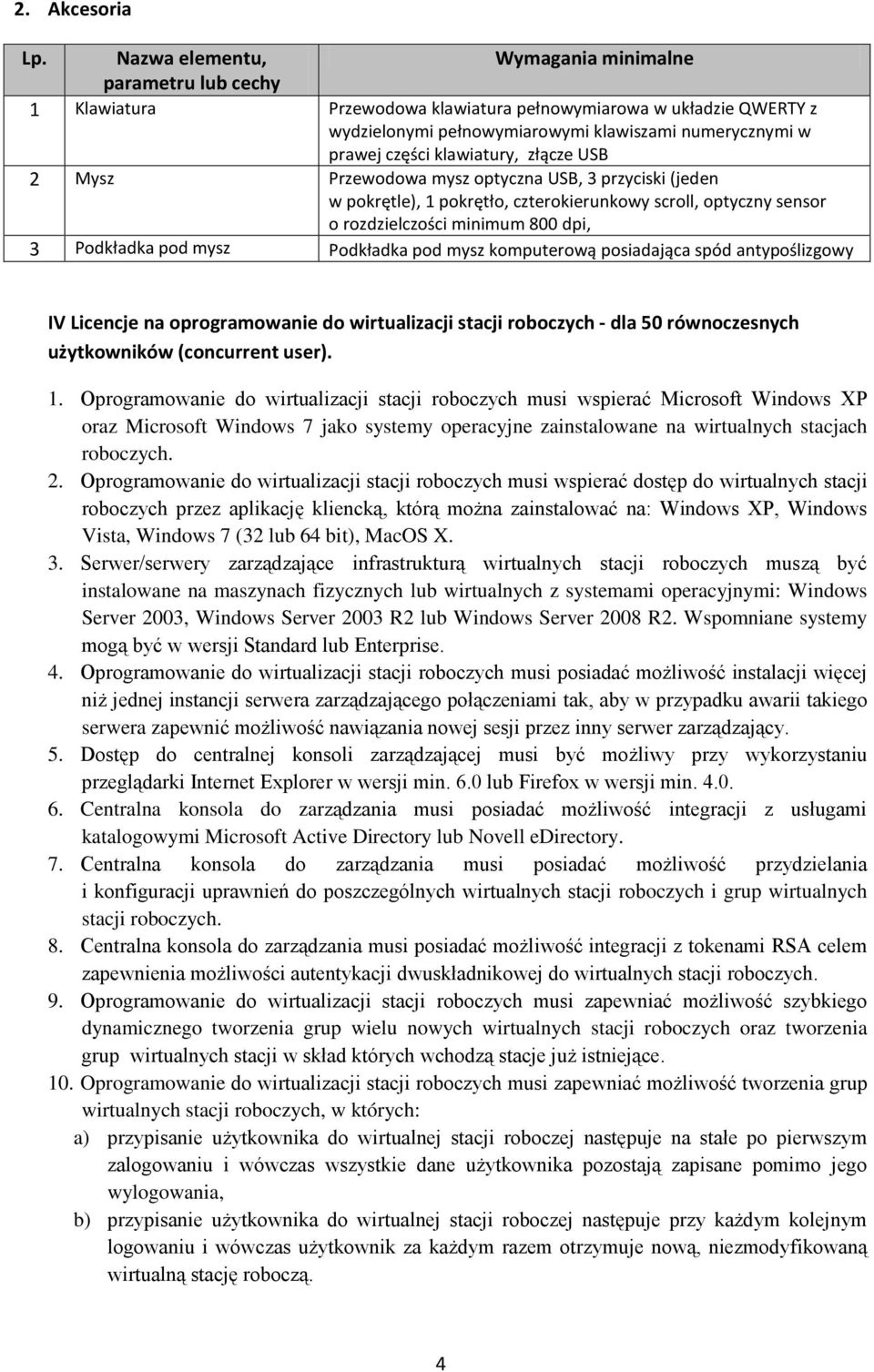 klawiatury, złącze USB 2 Mysz Przewodowa mysz optyczna USB, 3 przyciski (jeden w pokrętle), 1 pokrętło, czterokierunkowy scroll, optyczny sensor o rozdzielczości minimum 800 dpi, 3 Podkładka pod mysz
