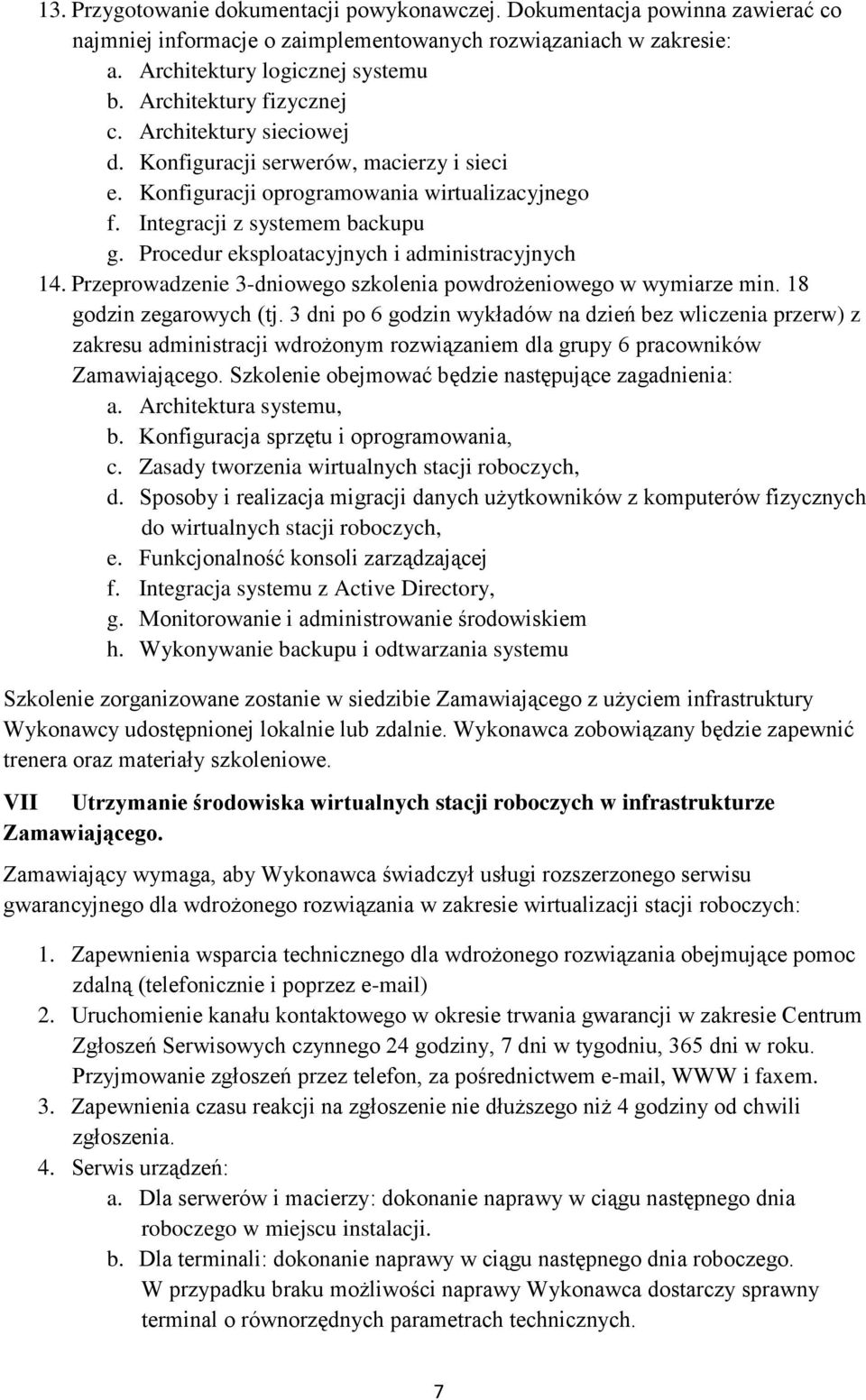 Procedur eksploatacyjnych i administracyjnych 14. Przeprowadzenie 3-dniowego szkolenia powdrożeniowego w wymiarze min. 18 godzin zegarowych (tj.