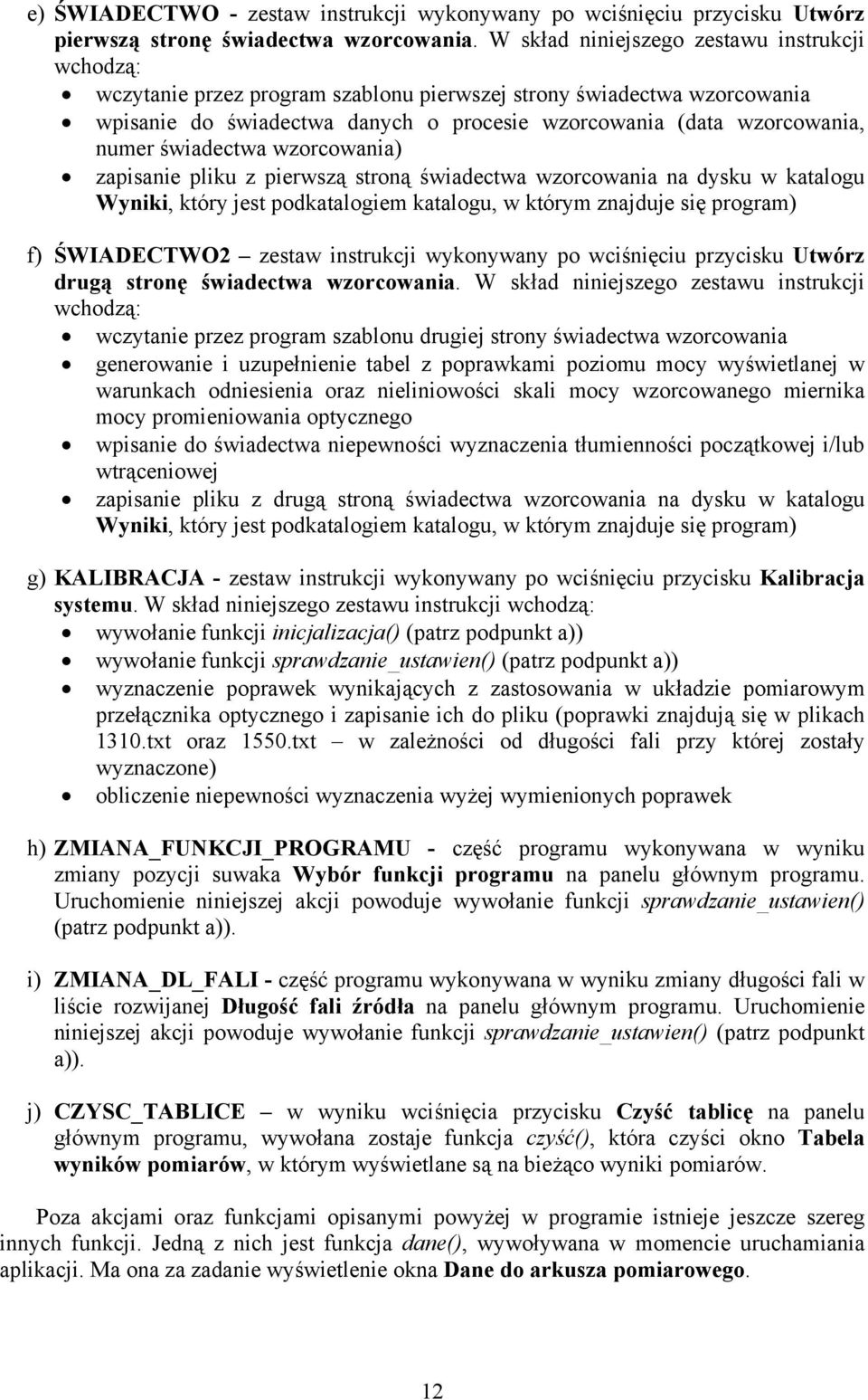 świadectwa wzorcowania) zapisanie pliku z pierwszą stroną świadectwa wzorcowania na dysku w katalogu Wyniki, który jest podkatalogiem katalogu, w którym znajduje się program) f) ŚWIADECTWO2 zestaw