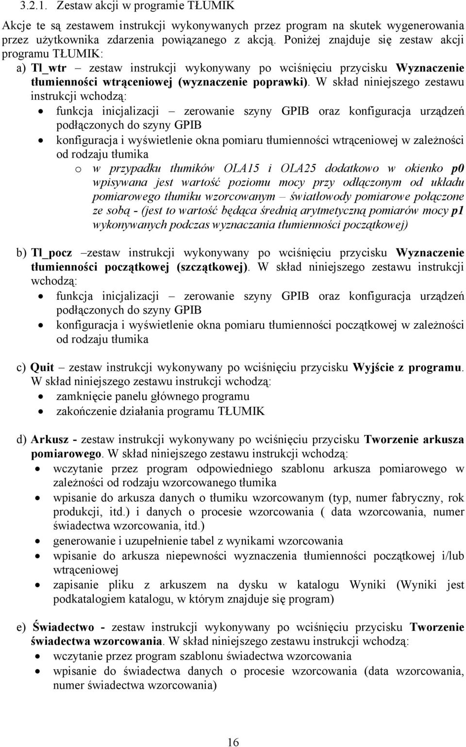 W skład niniejszego zestawu instrukcji wchodzą: funkcja inicjalizacji zerowanie szyny GPIB oraz konfiguracja urządzeń podłączonych do szyny GPIB konfiguracja i wyświetlenie okna pomiaru tłumienności