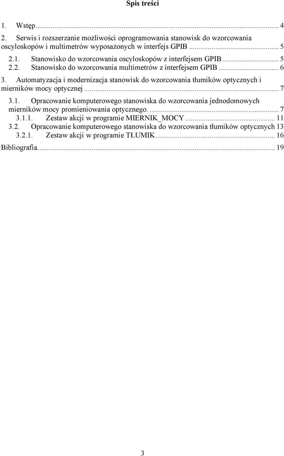 1. Opracowanie komputerowego stanowiska do wzorcowania jednodomowych mierników mocy promieniowania optycznego.... 7 3.1.1. Zestaw akcji w programie MIERNIK_MOCY... 11 3.2.
