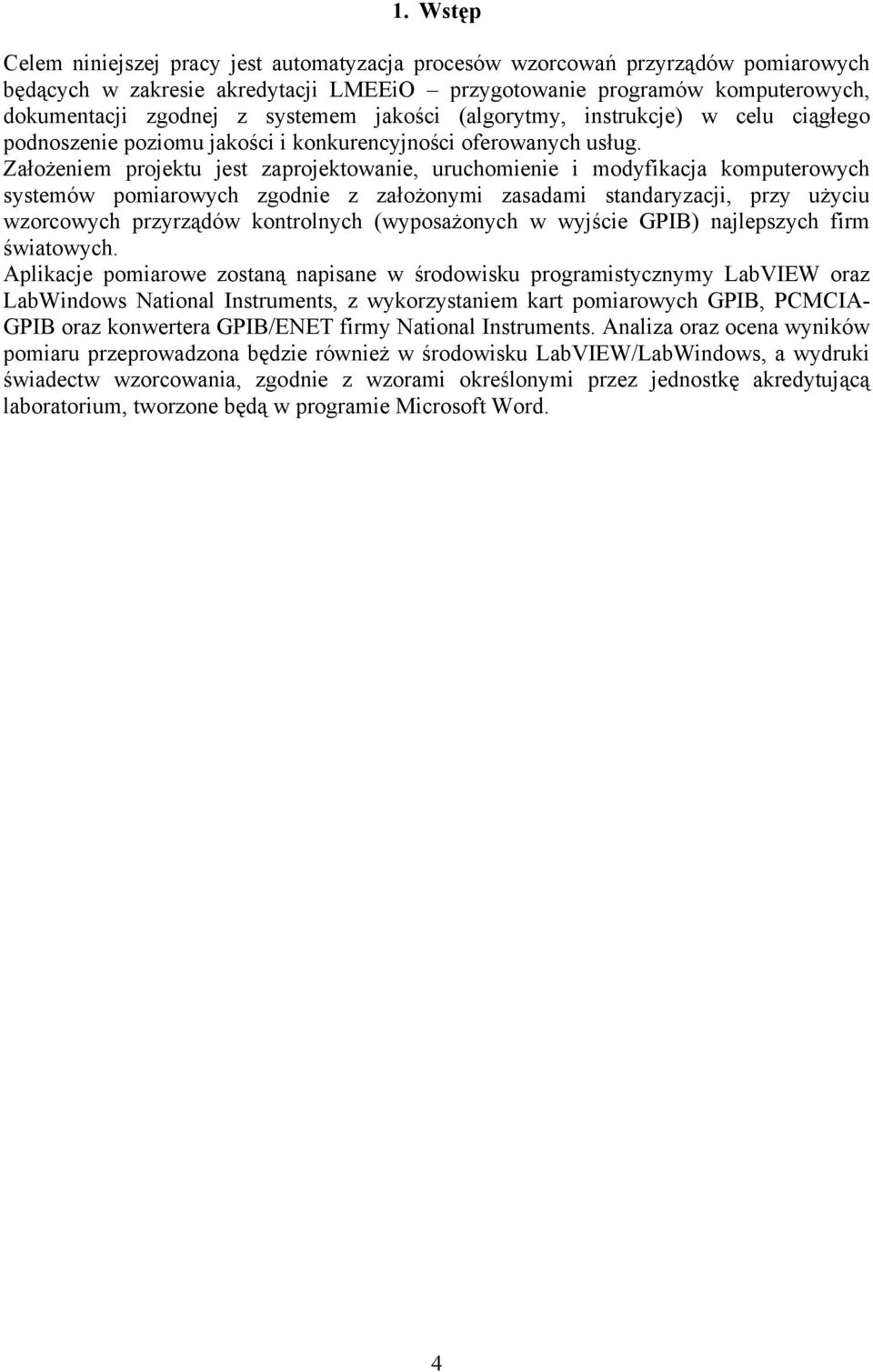 Założeniem projektu jest zaprojektowanie, uruchomienie i modyfikacja komputerowych systemów pomiarowych zgodnie z założonymi zasadami standaryzacji, przy użyciu wzorcowych przyrządów kontrolnych