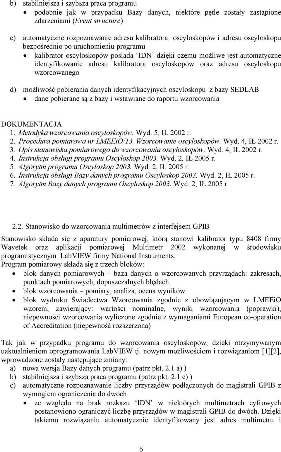 adresu oscyloskopu wzorcowanego d) możliwość pobierania danych identyfikacyjnych oscyloskopu z bazy SEDLAB dane pobierane są z bazy i wstawiane do raportu wzorcowania DOKUMENTACJA 1.