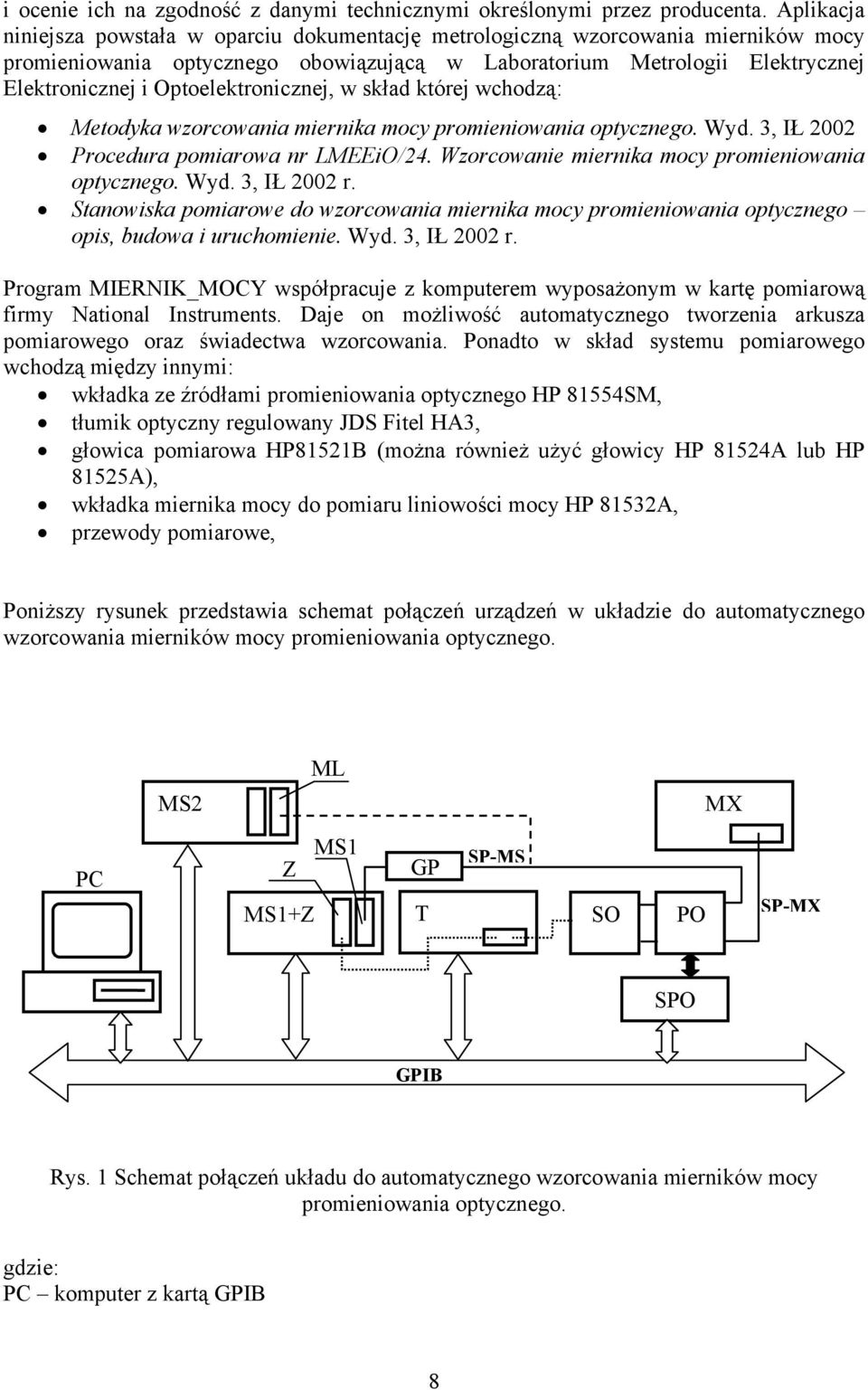 Optoelektronicznej, w skład której wchodzą: Metodyka wzorcowania miernika mocy promieniowania optycznego. Wyd. 3, IŁ 2002 Procedura pomiarowa nr LMEEiO/24.