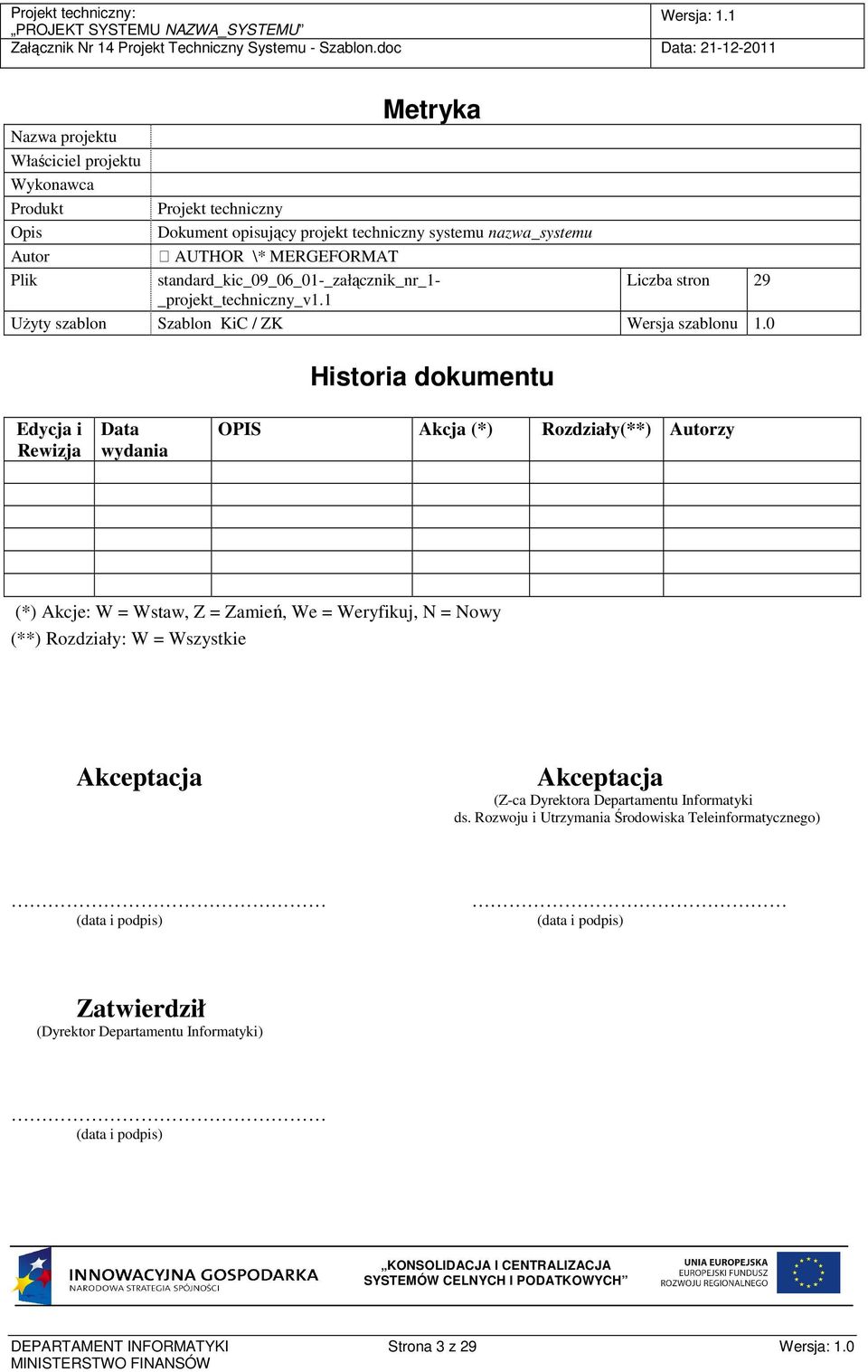 0 Historia dokumentu Edycja i Rewizja Data wydania OPIS Akcja (*) Rozdziały(**) Autorzy (*) Akcje: W = Wstaw, Z = Zamień, We = Weryfikuj, N = Nowy (**) Rozdziały: W = Wszystkie Akceptacja