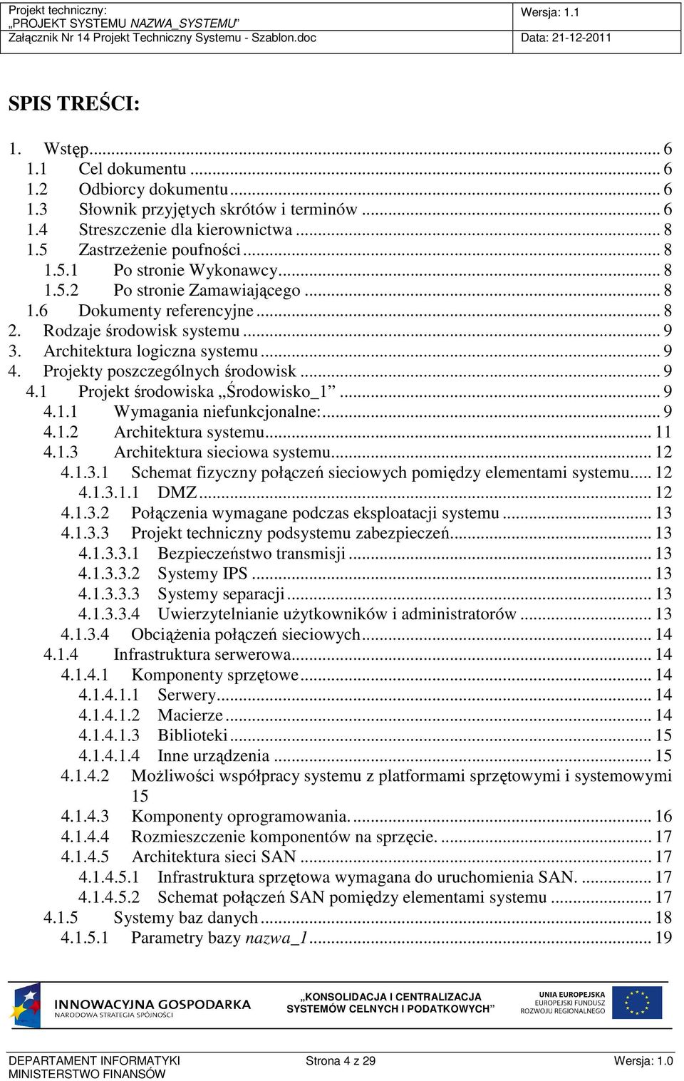 .. 9 4.1.1 Wymagania niefunkcjonalne:... 9 4.1.2 Architektura systemu... 11 4.1.3 Architektura sieciowa systemu... 12 4.1.3.1 Schemat fizyczny połączeń sieciowych pomiędzy elementami systemu... 12 4.1.3.1.1 DMZ.