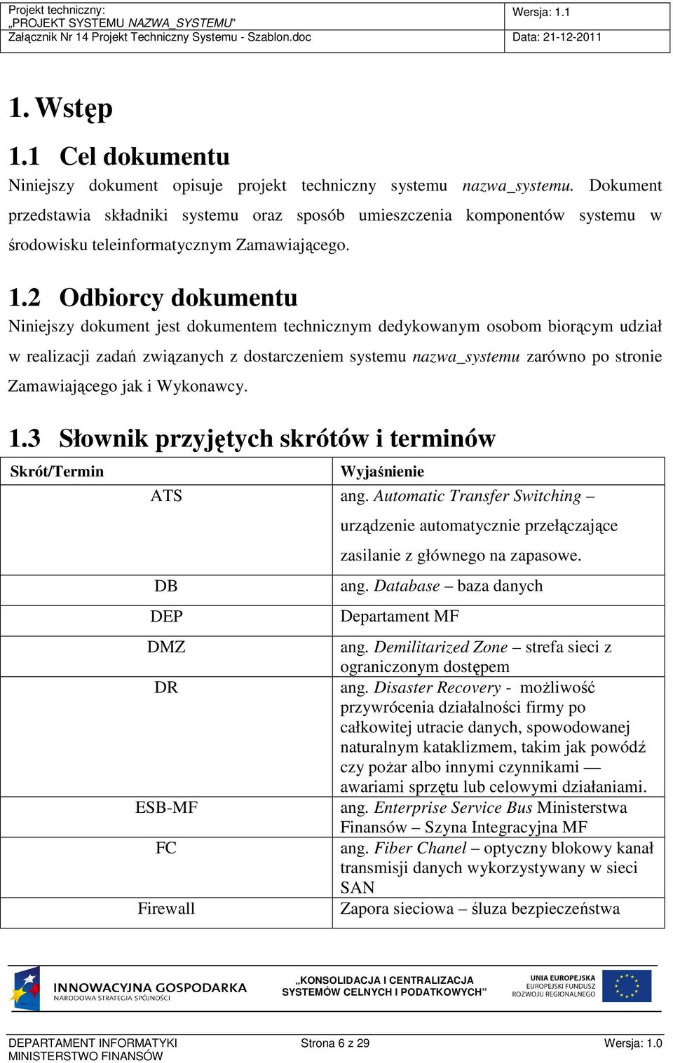 2 Odbiorcy dokumentu Niniejszy dokument jest dokumentem technicznym dedykowanym osobom biorącym udział w realizacji zadań związanych z dostarczeniem systemu nazwa_systemu zarówno po stronie